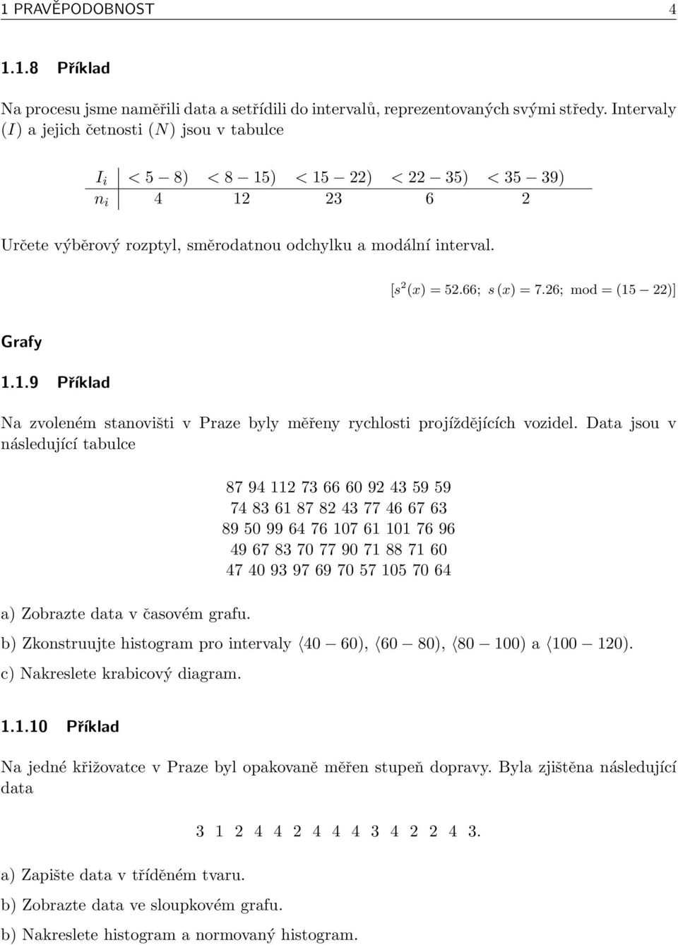 66; s (x) = 7.26; mod = (15 22)] Grafy 1.1.9 Příklad Na zvoleném stanovišti v Praze byly měřeny rychlosti projíždějících vozidel. Data jsou v následující tabulce a) Zobrazte data v časovém grafu.