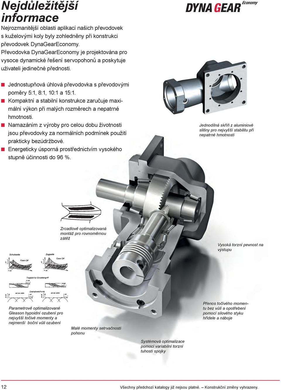 Economy n Jednostupňová úhlová převodovka s převodovými poměry 5:1, 8:1, 10:1 a 15:1. n Kompaktní a stabilní konstrukce zaručuje maximální výkon při malých rozměrech a nepatrné hmotnosti.