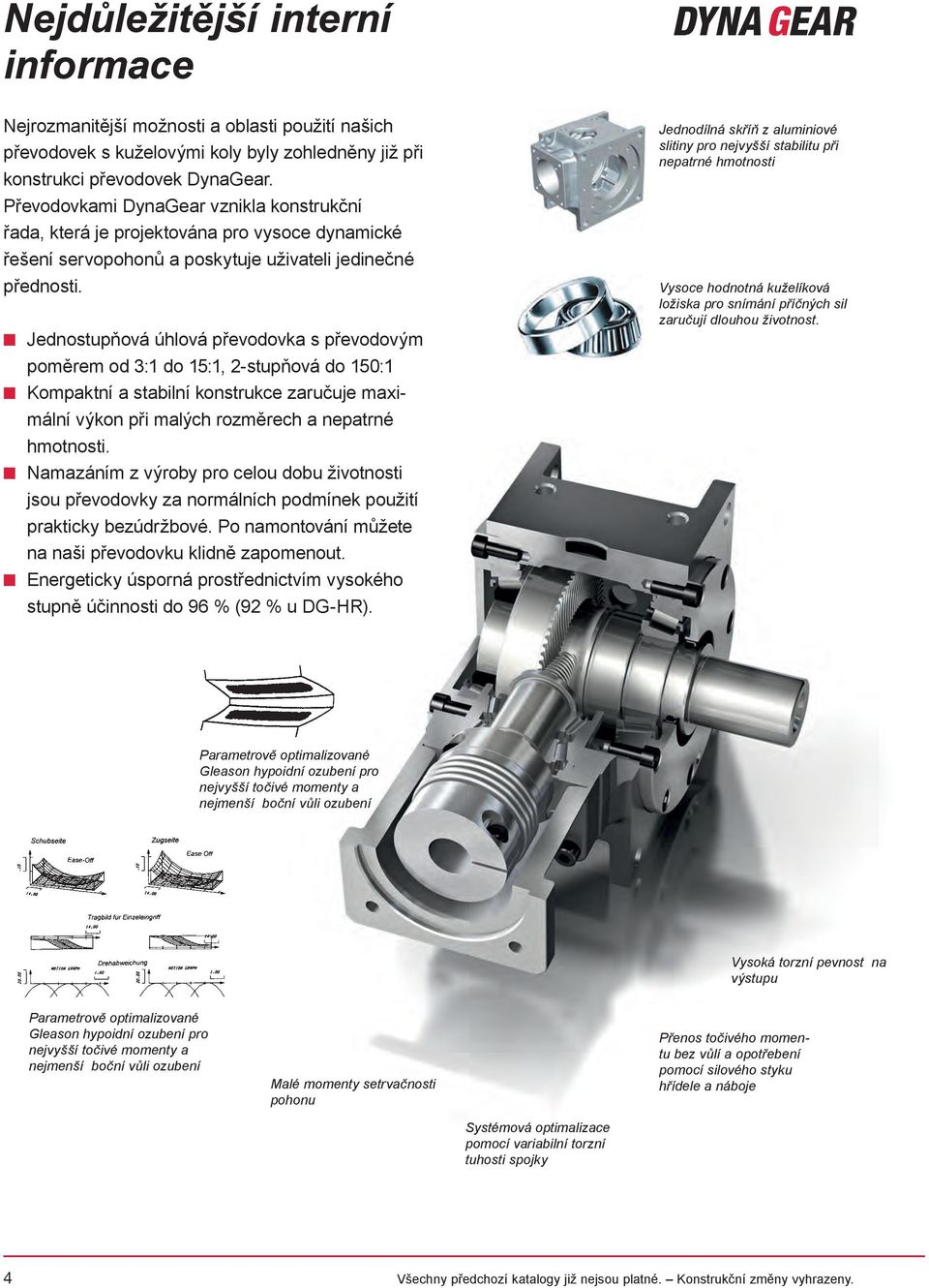 n Jednostupňová úhlová převodovka s převodovým poměrem od 3:1 do 15:1, 2-stupňová do 150:1 n Kompaktní a stabilní konstrukce zaručuje maximální výkon při malých rozměrech a nepatrné hmotnosti.
