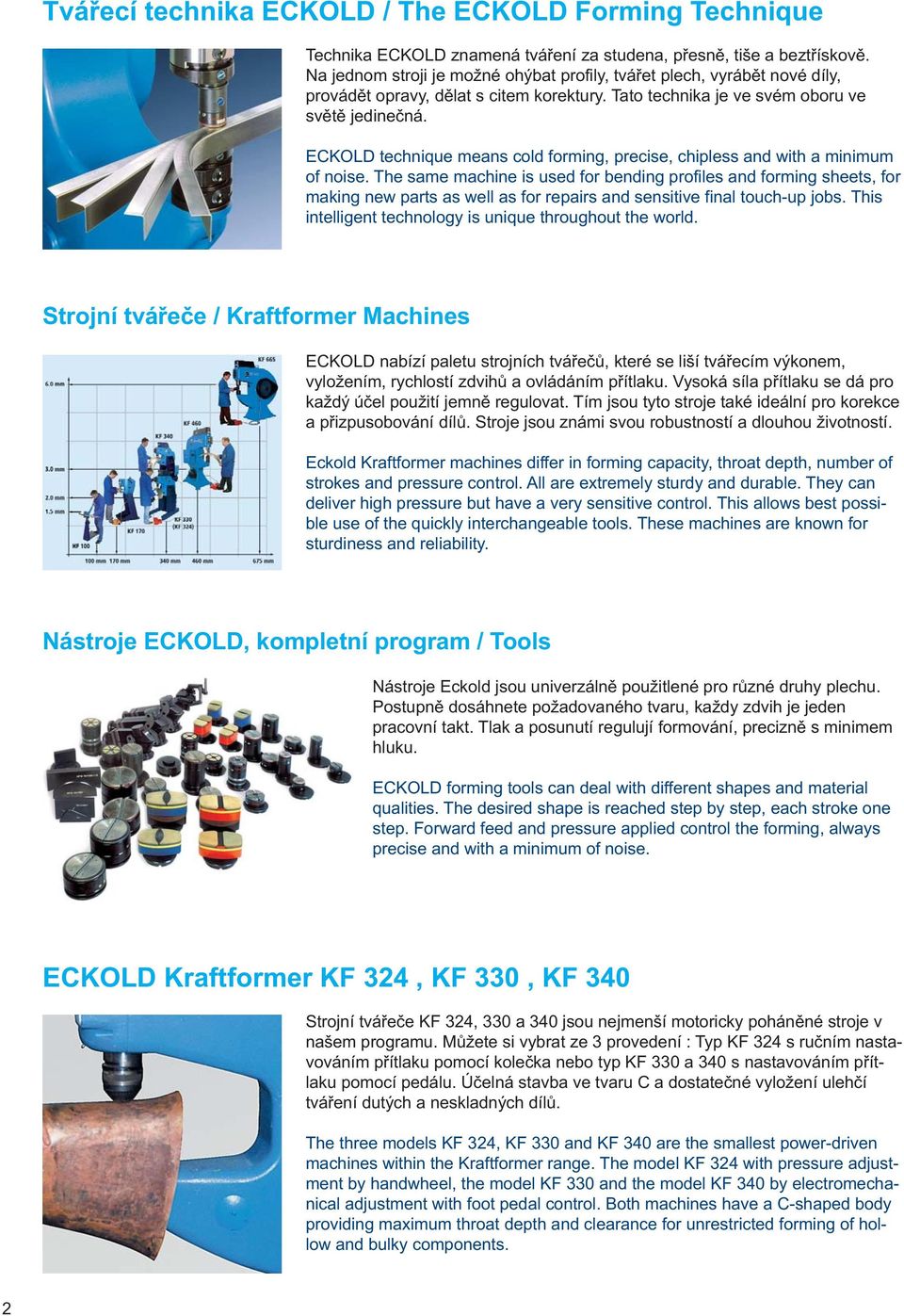 ECKOLD technique means cold forming, precise, chipless and with a minimum of noise.