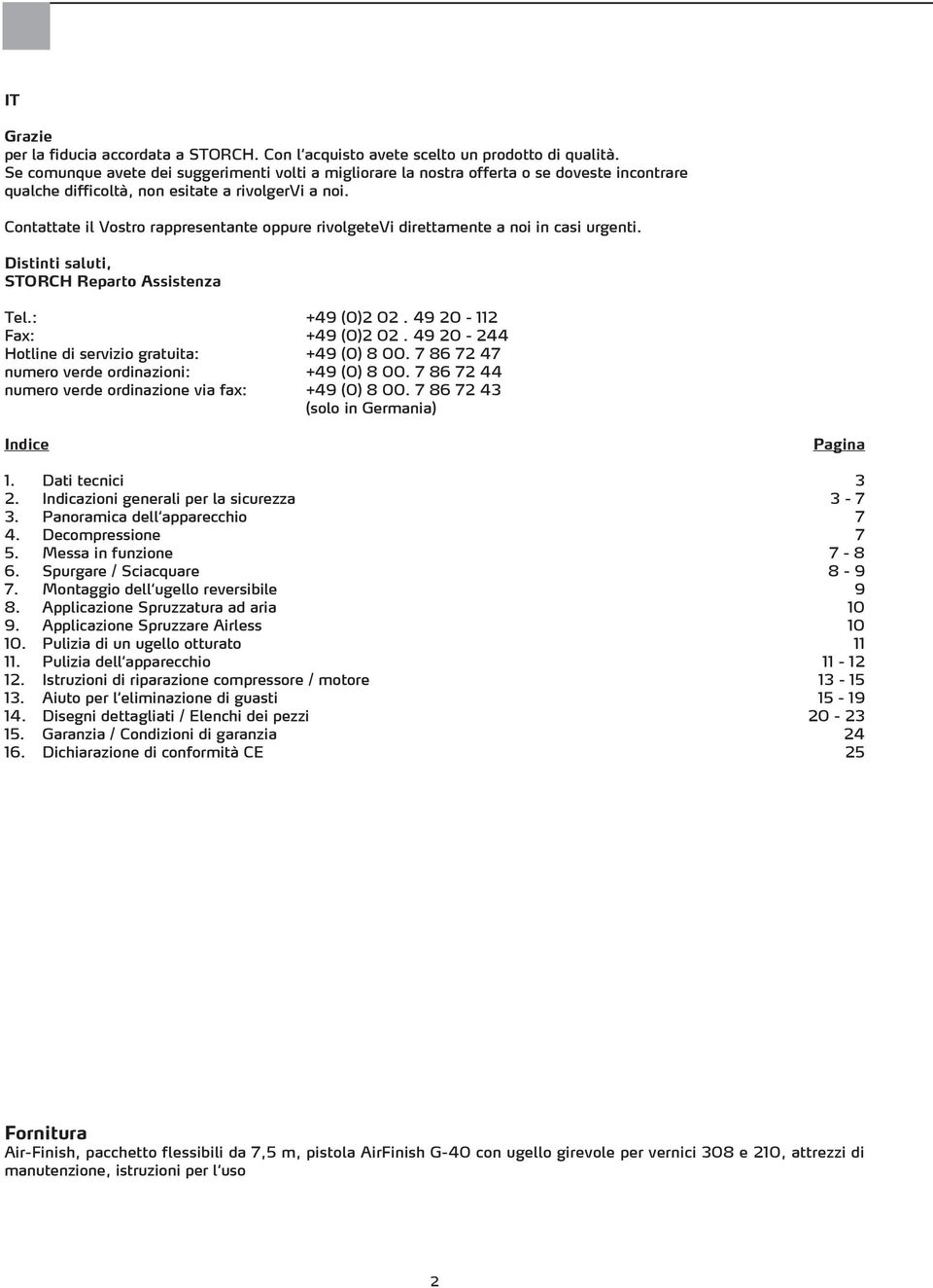 Contattate il Vostro rappresentante oppure rivolgetevi direttamente a noi in casi urgenti. Distinti saluti, STORCH Reparto Assistenza Tel.: +49 (0)2 02. 49 20-2 Fax: +49 (0)2 02.