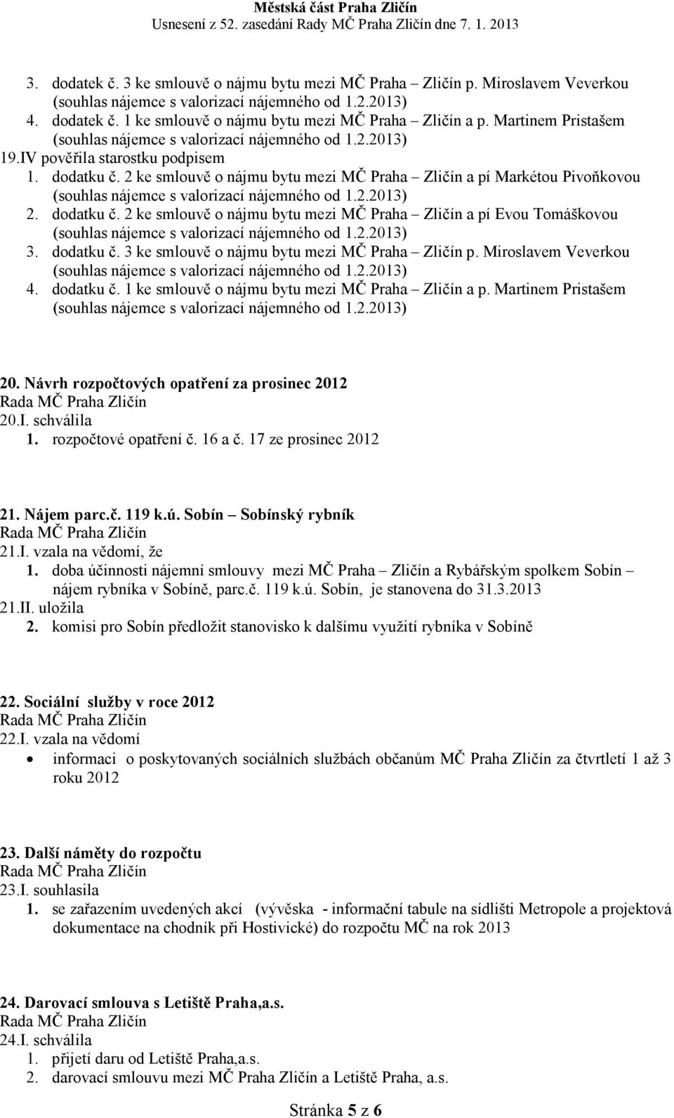 dodatku č. 3 ke smlouvě o nájmu bytu mezi MČ Praha Zličín p. Miroslavem Veverkou 4. dodatku č. 1 ke smlouvě o nájmu bytu mezi MČ Praha Zličín a p. Martinem Pristašem 20.