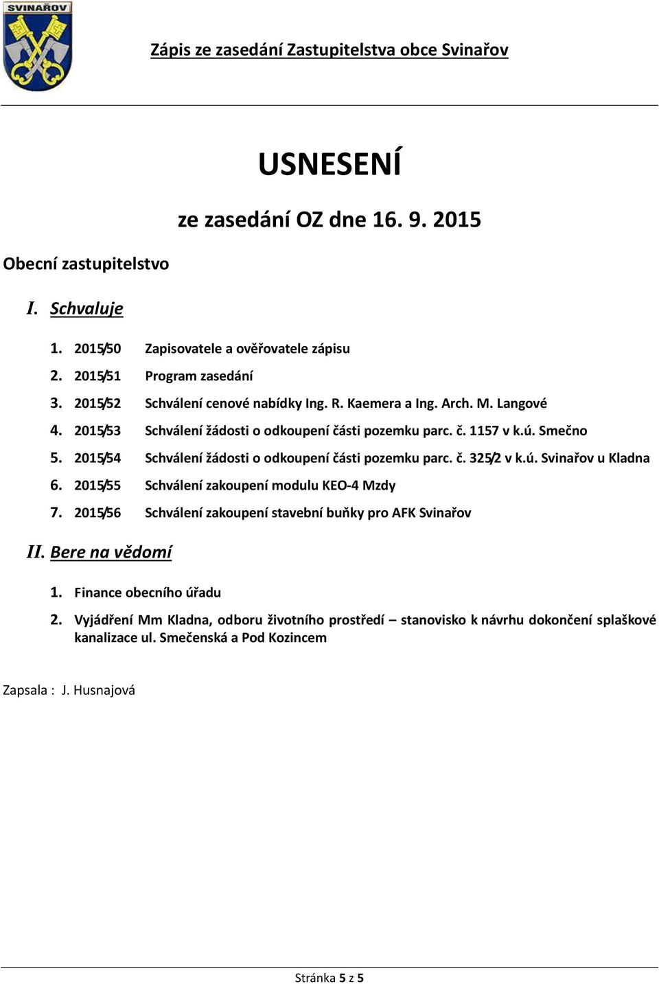 2015/54 Schválení žádosti o odkoupení části pozemku parc. č. 325/2 v k.ú. Svinařov u Kladna 6. 2015/55 Schválení zakoupení modulu KEO-4 Mzdy 7.