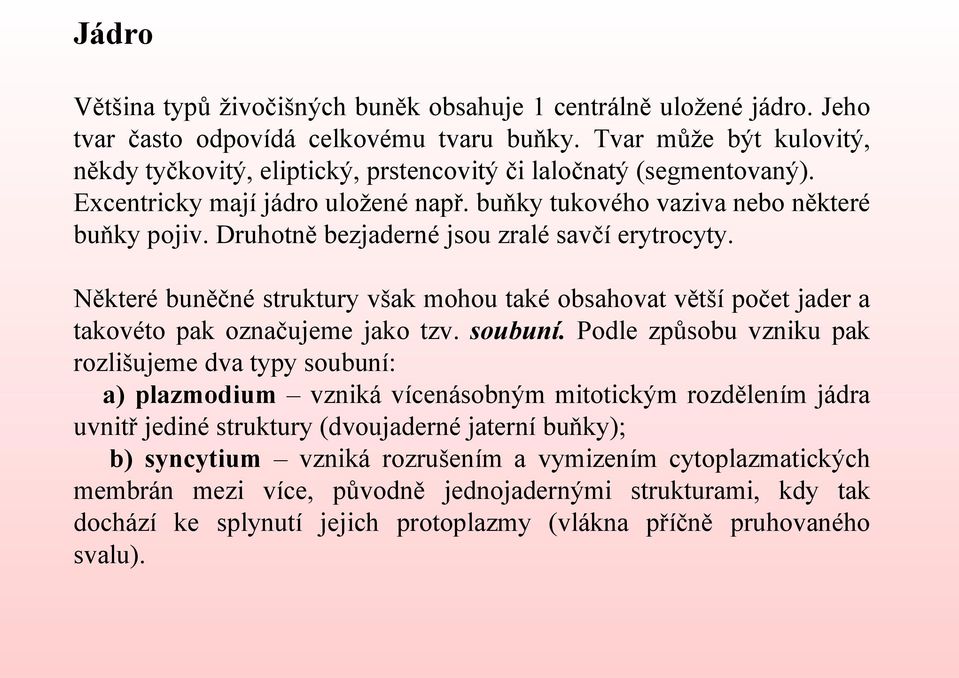 Druhotně bezjaderné jsou zralé savčí erytrocyty. Některé buněčné struktury však mohou také obsahovat větší počet jader a takovéto pak označujeme jako tzv. soubuní.