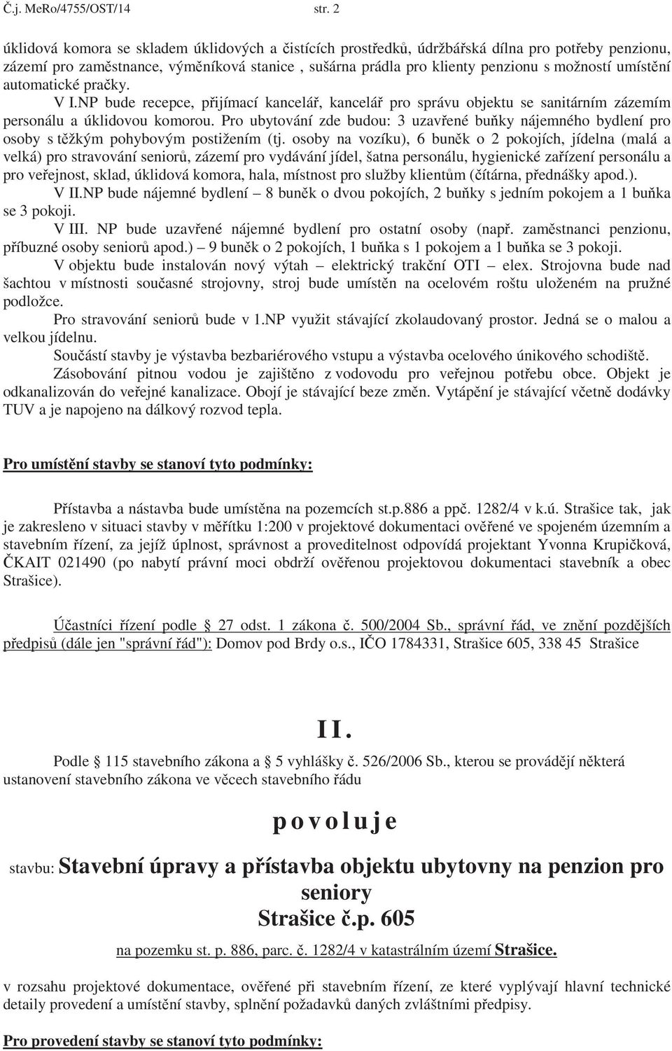 ní automatické pra ky. V I.NP bude recepce, p ijímací kancelá, kancelá pro správu objektu se sanitárním zázemím personálu a úklidovou komorou.
