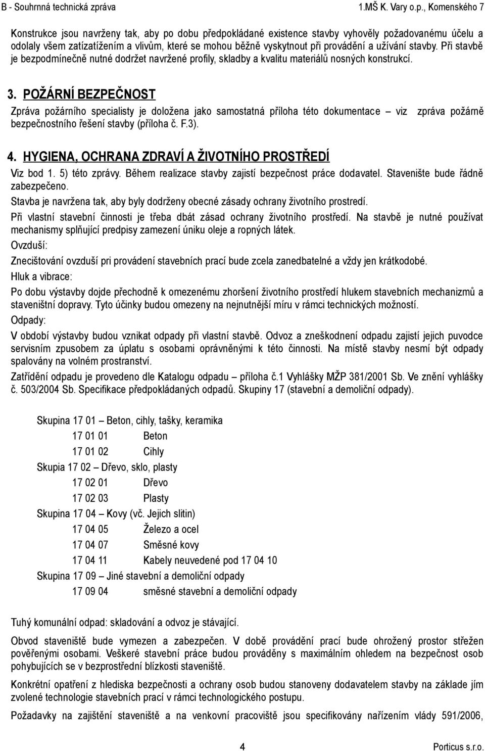 POŽÁRNÍ BEZPEČNOST Zpráva požárního specialisty je doložena jako samostatná příloha této dokumentace viz zpráva požárně bezpečnostního řešení stavby (příloha č. F.3). 4.
