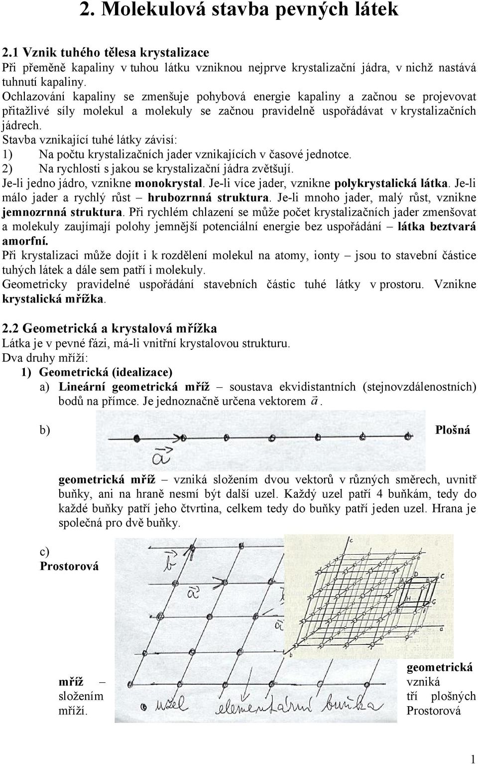 Stavba vznikající tuhé látky závisí: 1) Na počtu krystalizačních jader vznikajících v časové jednotce. 2) Na rychlosti s jakou se krystalizační jádra zvětšují. Je-li jedno jádro, vznikne monokrystal.