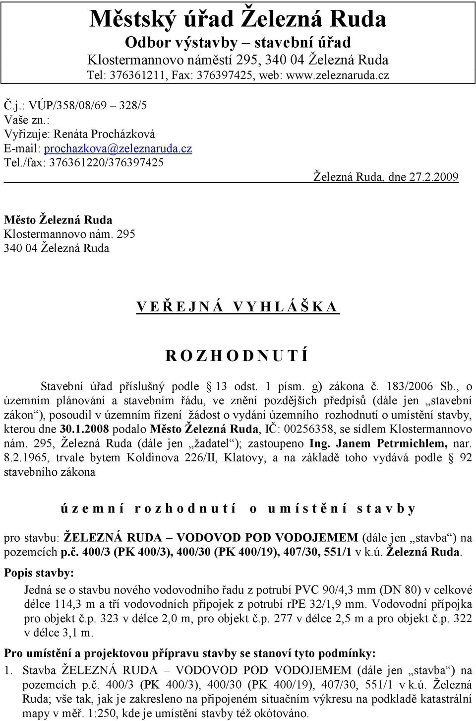 295 340 04 Železná Ruda V E Ř E J N Á V Y H L Á Š K A R O Z H O D N U T Í Stavební úřad příslušný podle 13 odst. 1 písm. g) zákona č. 183/2006 Sb.