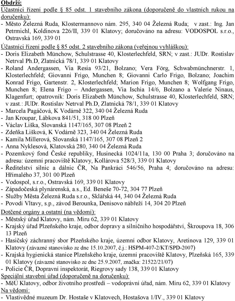 2 stavebního zákona (veřejnou vyhláškou): - Doris Elizabeth Münchow, Schulstrasse 40, Klosterlechfeld, SRN; v zast.: JUDr. Rostislav Netrval Ph.