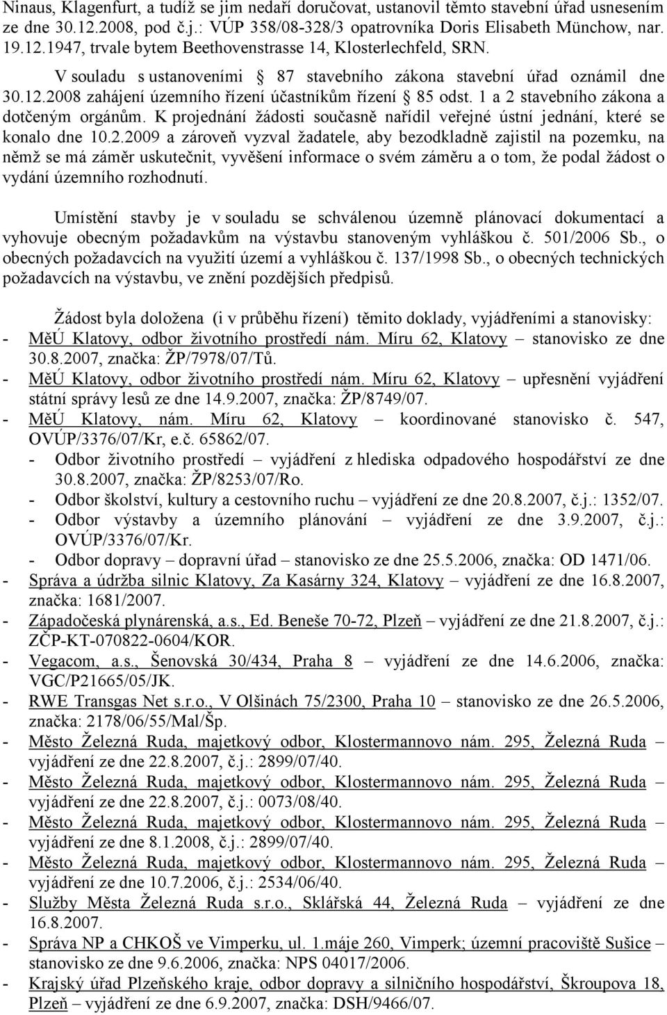 K projednání žádosti současně nařídil veřejné ústní jednání, které se konalo dne 10.2.