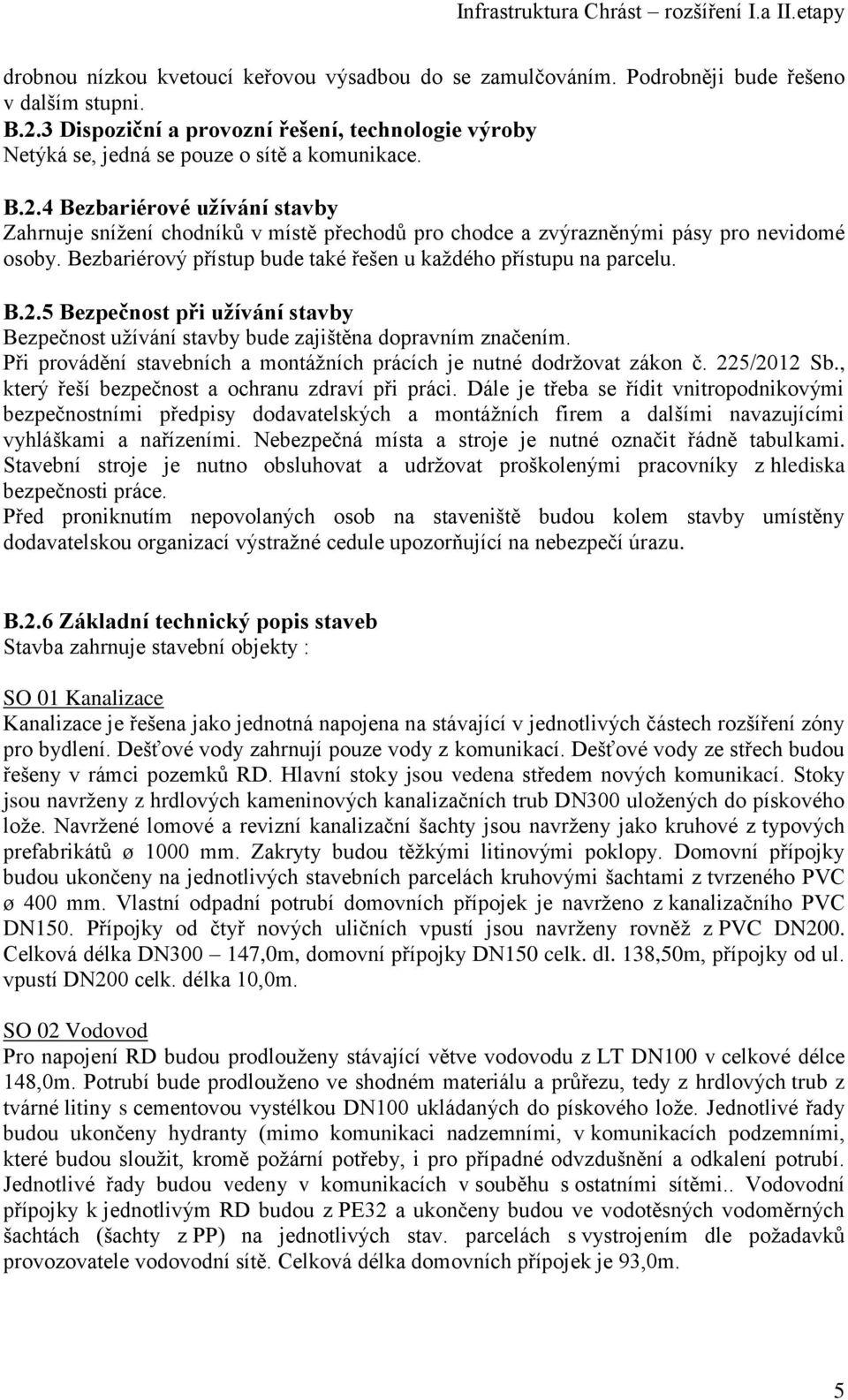 4 Bezbariérové užívání stavby Zahrnuje snížení chodníků v místě přechodů pro chodce a zvýrazněnými pásy pro nevidomé osoby. Bezbariérový přístup bude také řešen u každého přístupu na parcelu. B.2.