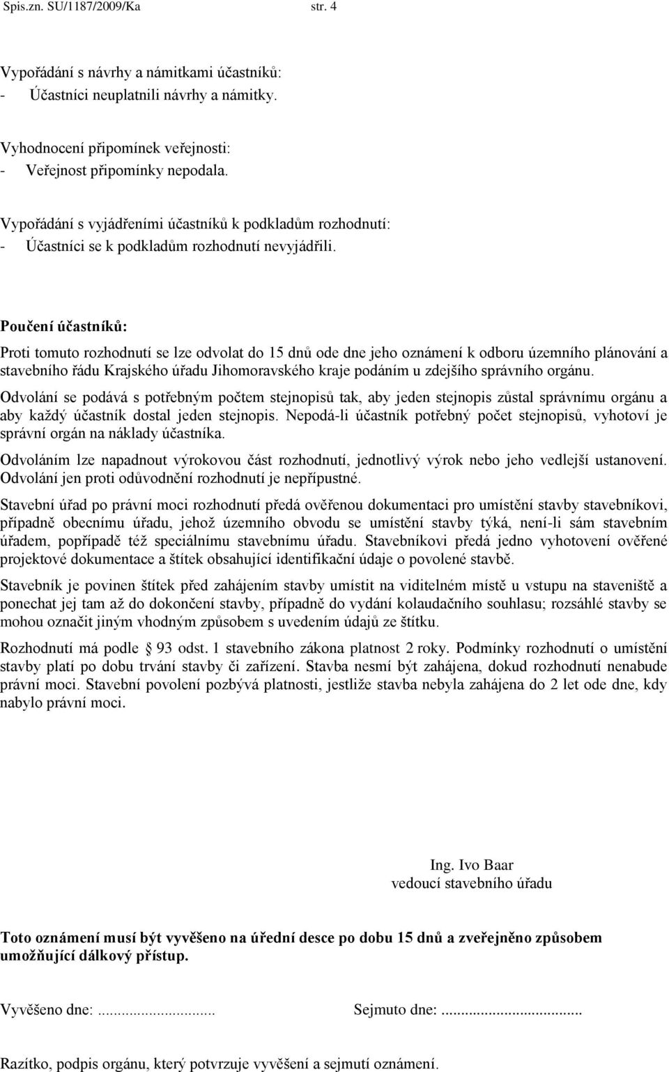 Poučení účastníků: Proti tomuto rozhodnutí se lze odvolat do 15 dnů ode dne jeho oznámení k odboru územního plánování a stavebního řádu Krajského úřadu Jihomoravského kraje podáním u zdejšího