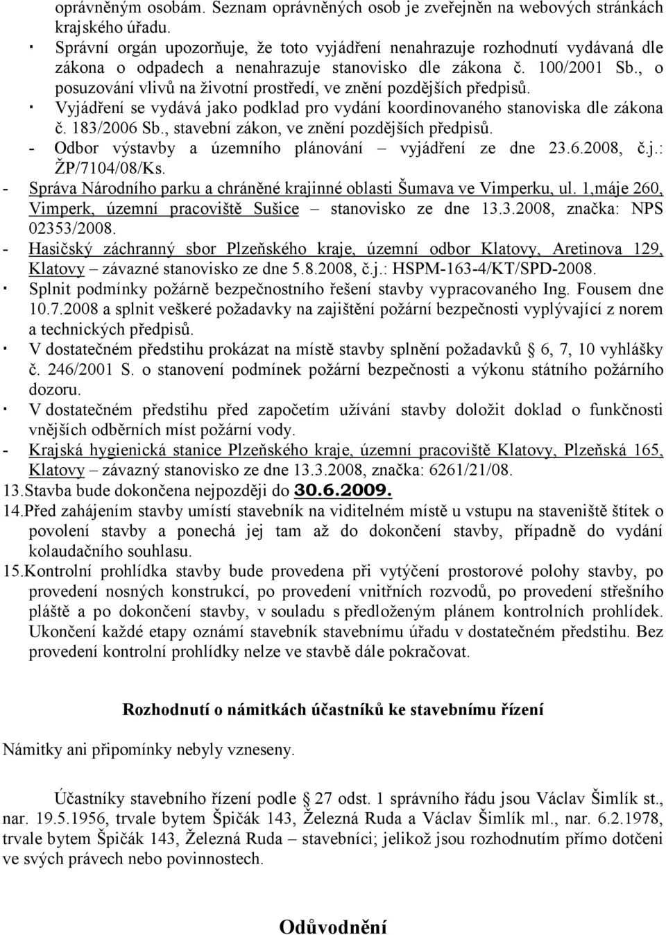 , o posuzování vlivů na životní prostředí, ve znění pozdějších předpisů. Vyjádření se vydává jako podklad pro vydání koordinovaného stanoviska dle zákona č. 183/2006 Sb.