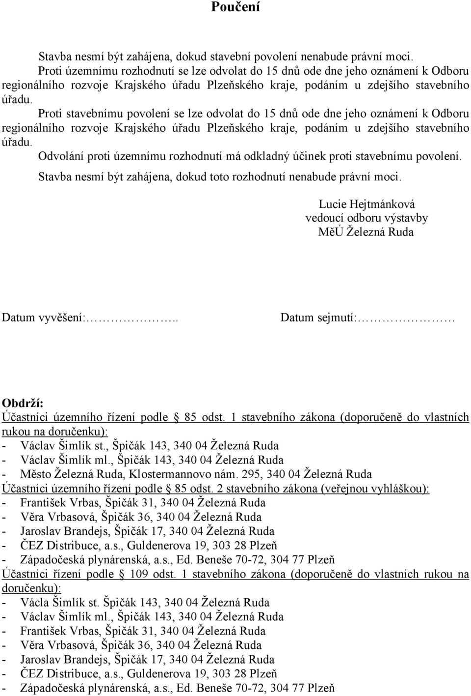 Proti stavebnímu povolení se lze odvolat do 15 dnů ode dne jeho oznámení k Odboru regionálního rozvoje Krajského úřadu Plzeňského kraje, podáním u zdejšího stavebního úřadu.