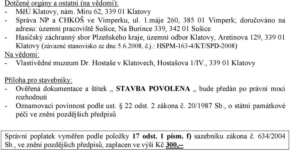 (závazné stanovisko ze dne 5.6.2008, č.j.: HSPM-163-4/KT/SPD-2008) Na vědomí: - Vlastivědné muzeum Dr. Hostaše v Klatovech, Hostašova 1/IV.