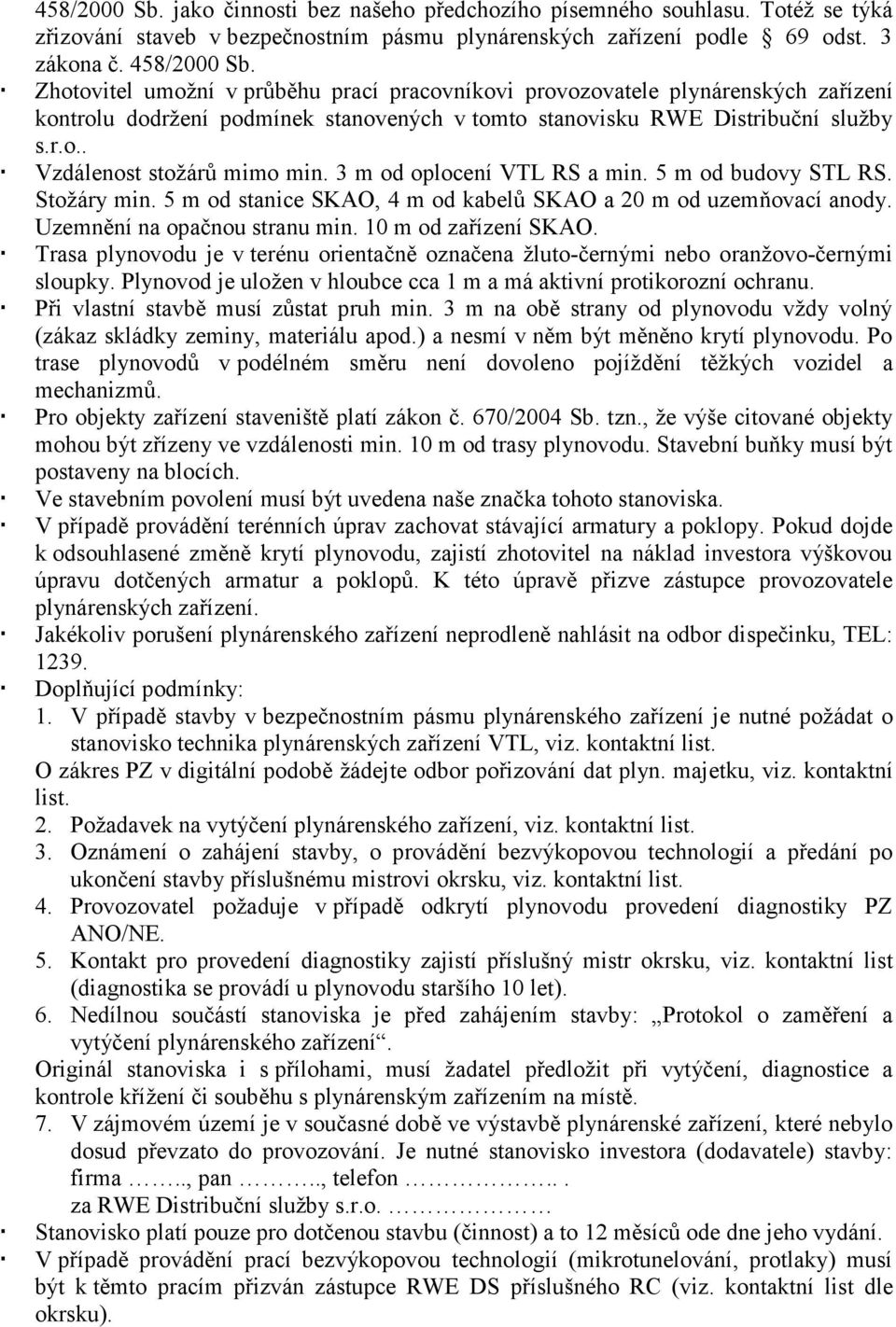 3 m od oplocení VTL RS a min. 5 m od budovy STL RS. Stožáry min. 5 m od stanice SKAO, 4 m od kabelů SKAO a 20 m od uzemňovací anody. Uzemnění na opačnou stranu min. 10 m od zařízení SKAO.