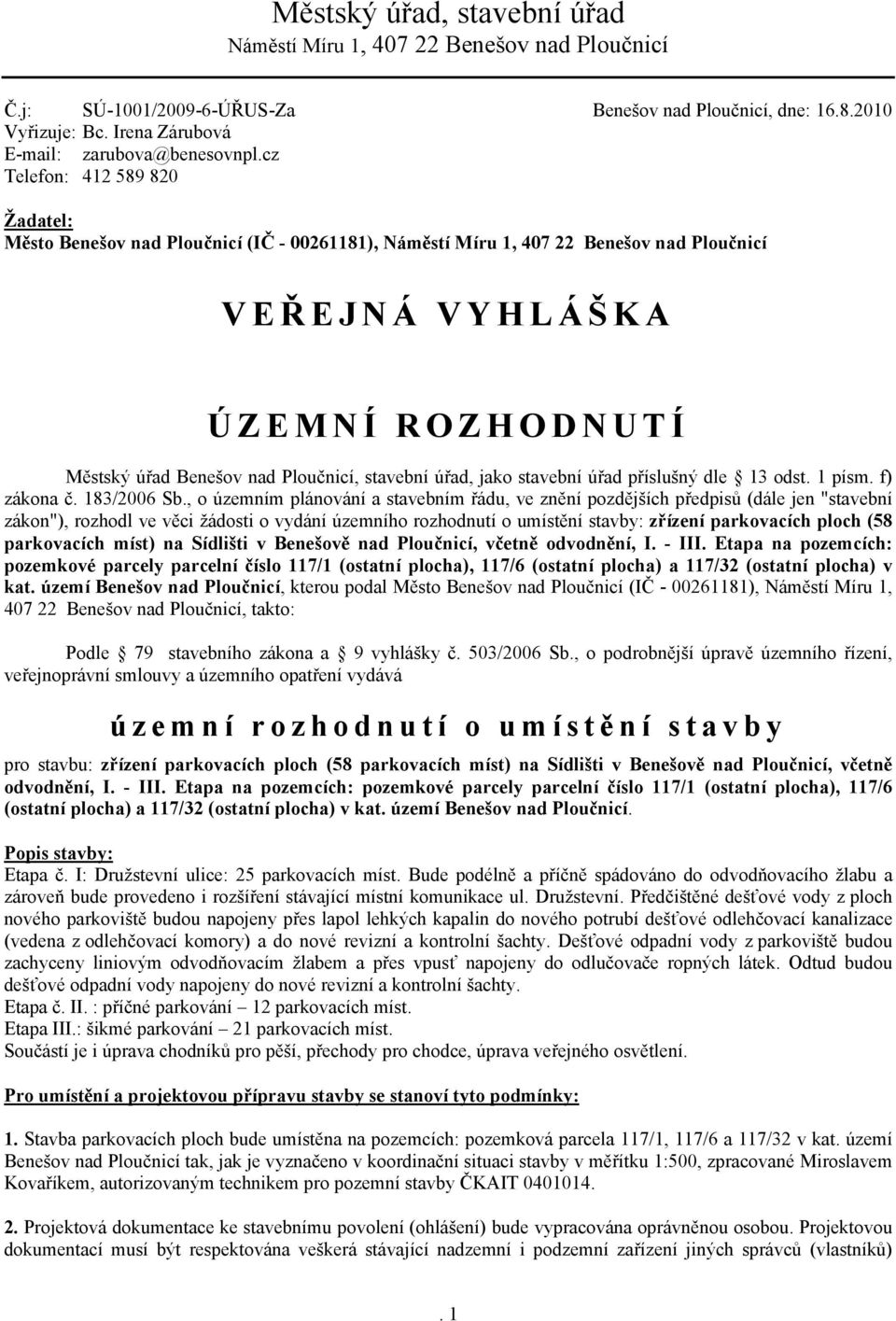 stavební úřad, jako stavební úřad příslušný dle 13 odst. 1 písm. f) zákona č. 183/2006 Sb.