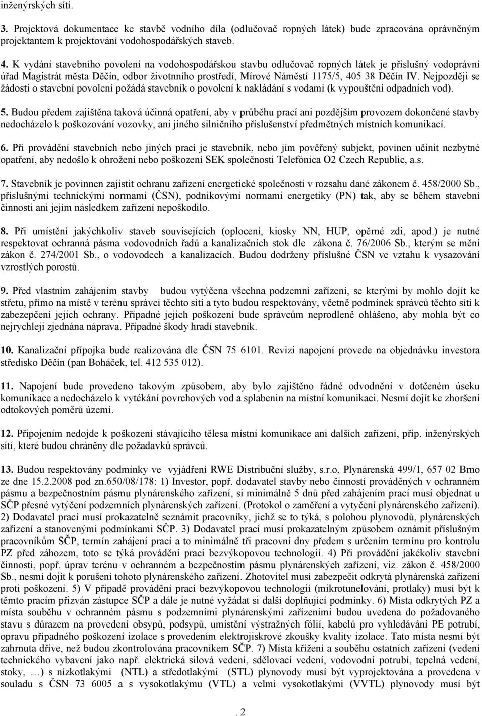 Nejpozději se žádostí o stavební povolení požádá stavebník o povolení k nakládání s vodami (k vypouštění odpadních vod). 5.