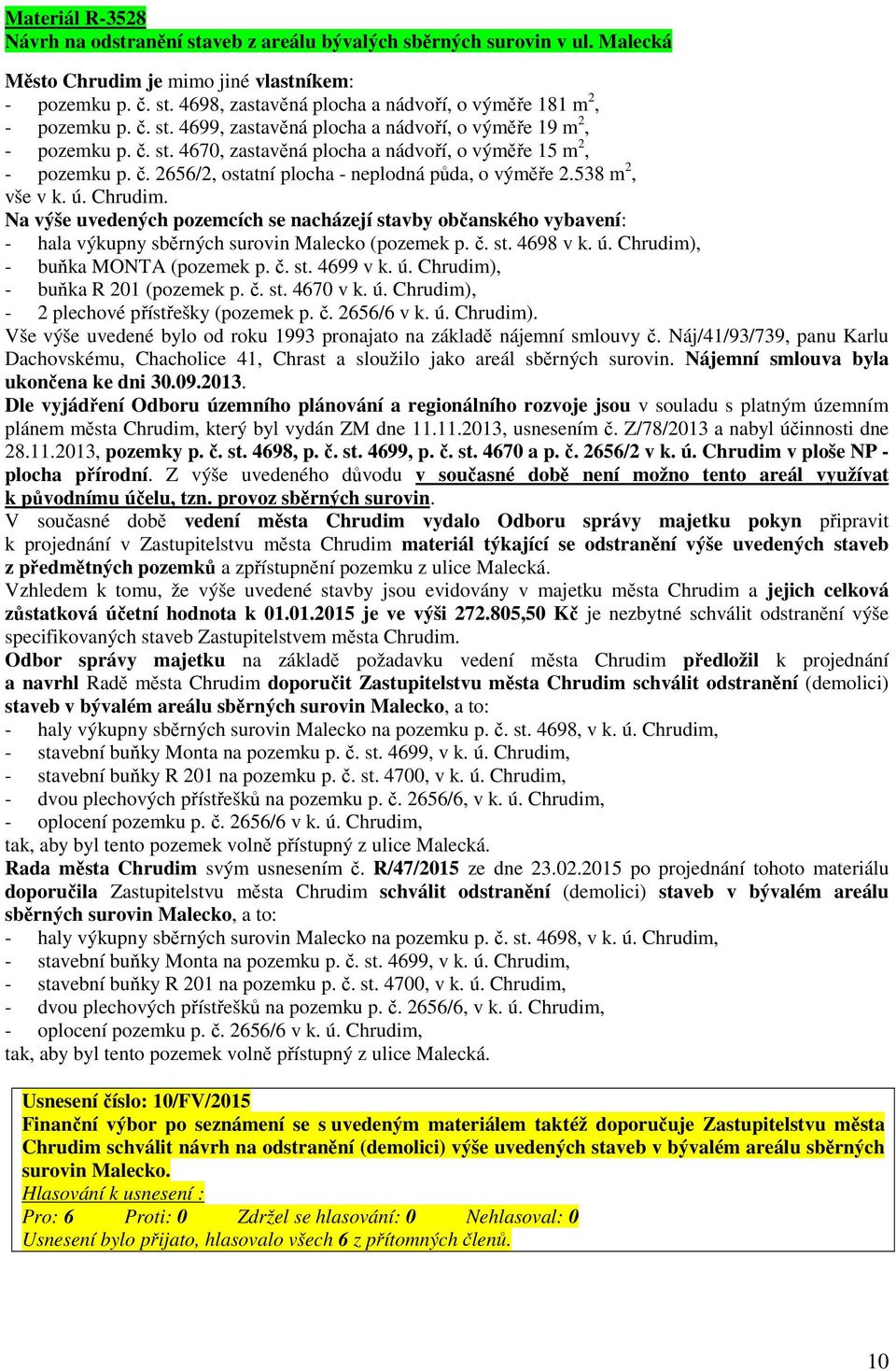 538 m 2, vše v k. ú. Chrudim. Na výše uvedených pozemcích se nacházejí stavby občanského vybavení: - hala výkupny sběrných surovin Malecko (pozemek p. č. st. 4698 v k. ú. Chrudim), - buňka MONTA (pozemek p.