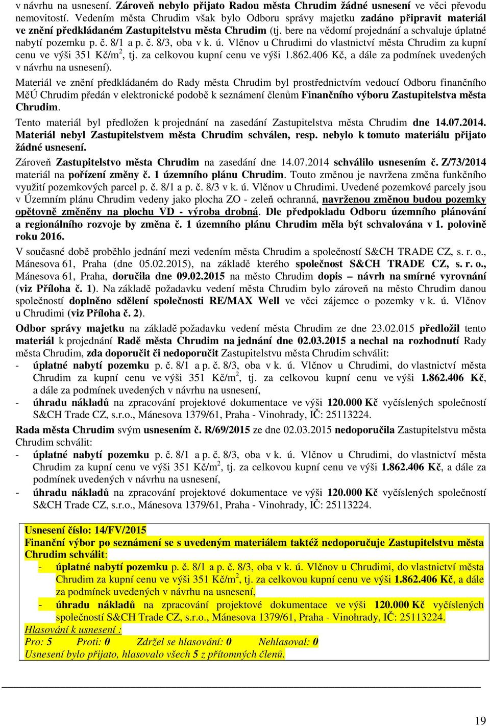 č. 8/1 a p. č. 8/3, oba v k. ú. Vlčnov u Chrudimi do vlastnictví města Chrudim za kupní cenu ve výši 351 Kč/m 2, tj. za celkovou kupní cenu ve výši 1.862.