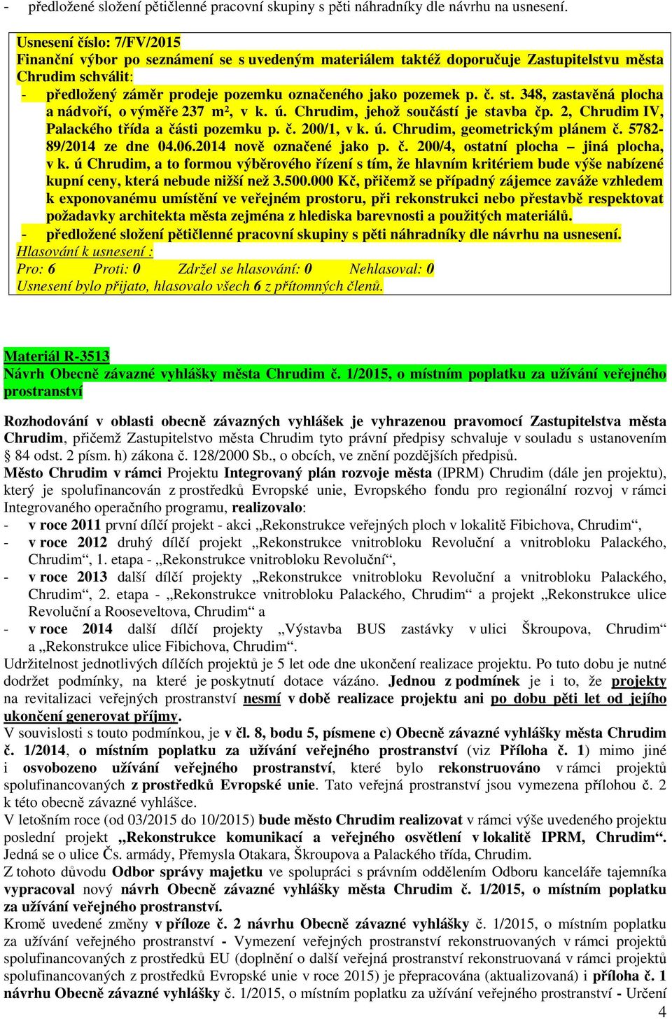 348, zastavěná plocha a nádvoří, o výměře 237 m², v k. ú. Chrudim, jehož součástí je stavba čp. 2, Chrudim IV, Palackého třída a části pozemku p. č. 200/1, v k. ú. Chrudim, geometrickým plánem č.