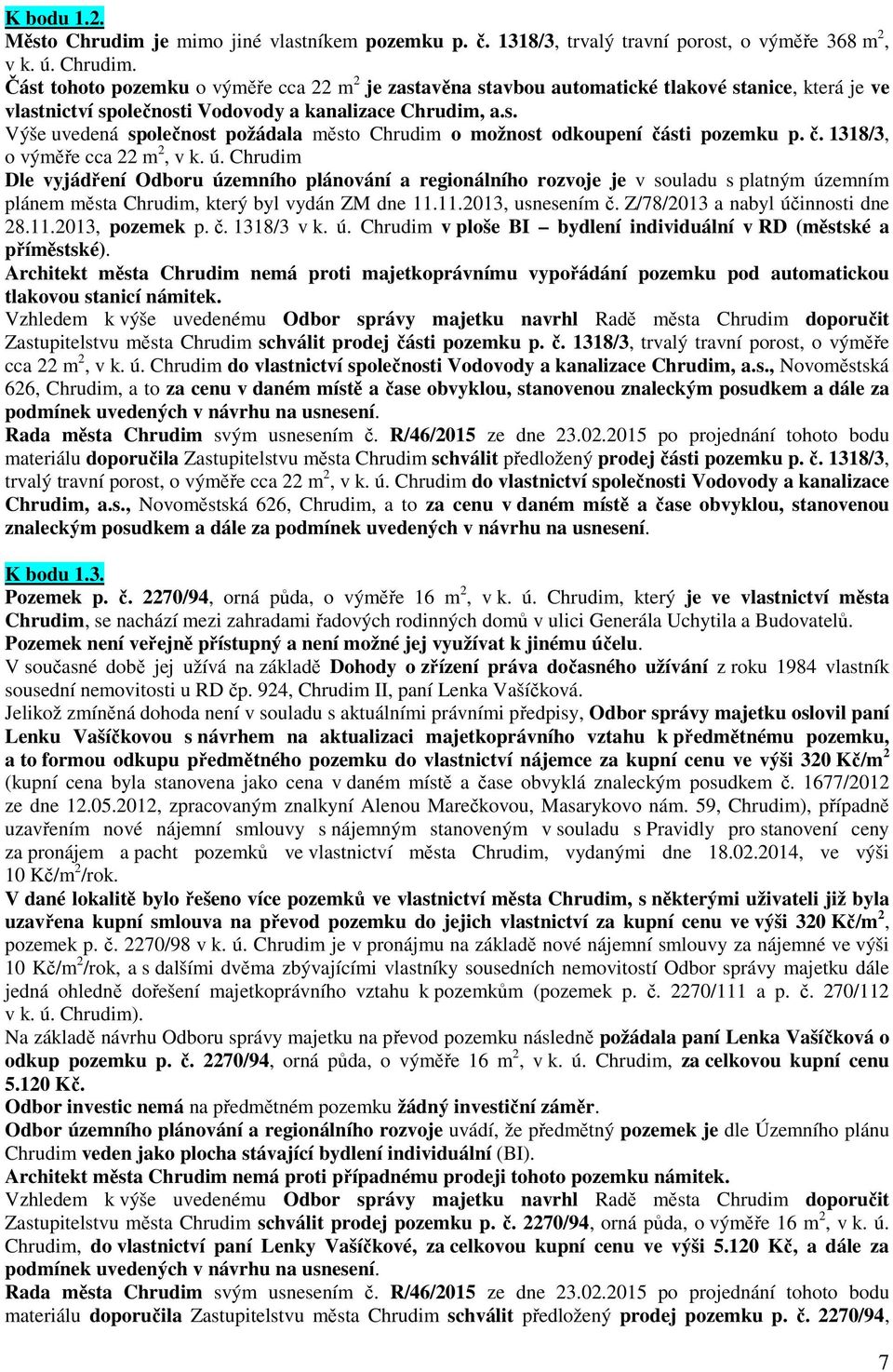 Chrudim Dle vyjádření Odboru územního plánování a regionálního rozvoje je v souladu s platným územním plánem města Chrudim, který byl vydán ZM dne 11.11.2013, usnesením č.