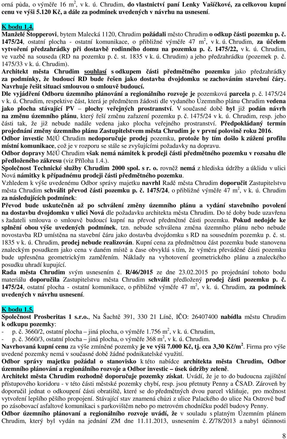 Chrudim, za účelem vytvoření předzahrádky při dostavbě rodinného domu na pozemku p. č. 1475/22, v k. ú. Chrudim, ve vazbě na souseda (RD na pozemku p. č. st. 1835 v k. ú. Chrudim) a jeho předzahrádku (pozemek p.