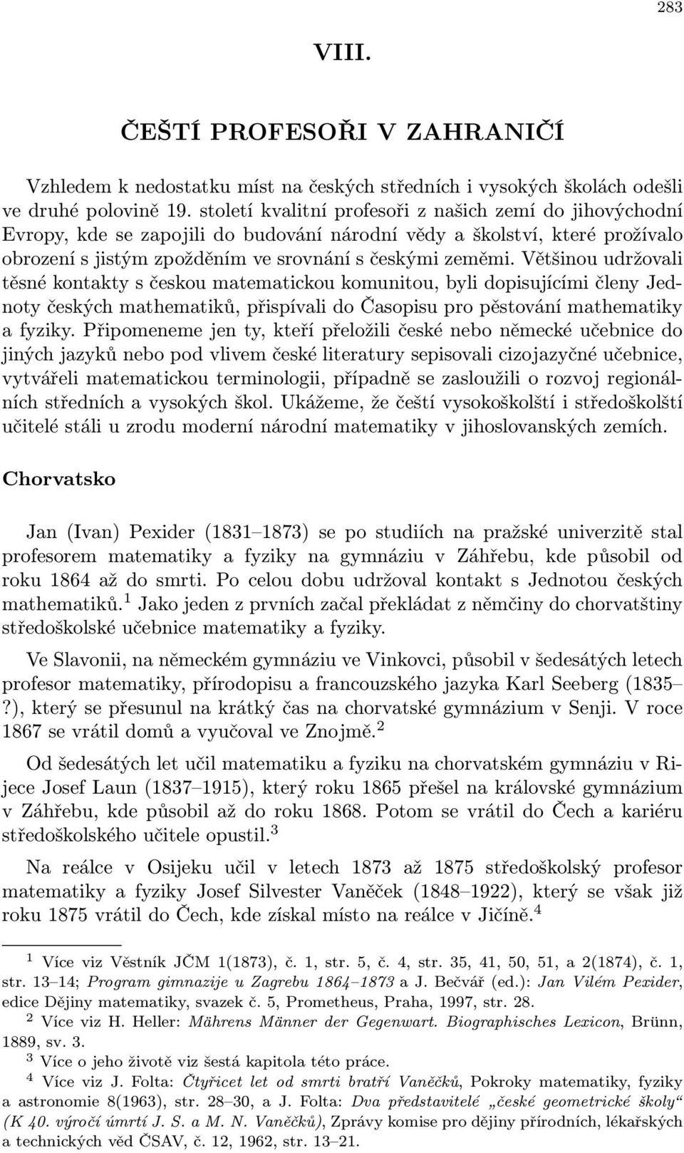 Většinou udržovali těsné kontakty s českou matematickou komunitou, byli dopisujícími členy Jednoty českých mathematiků, přispívali do Časopisu pro pěstování mathematiky a fyziky.