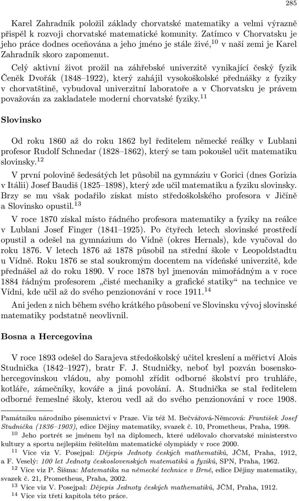 Celý aktivní život prožil na záhřebské univerzitě vynikající český fyzik Čeněk Dvořák (1848 1922), který zahájil vysokoškolské přednášky z fyziky v chorvatštině, vybudoval univerzitní laboratoře a v