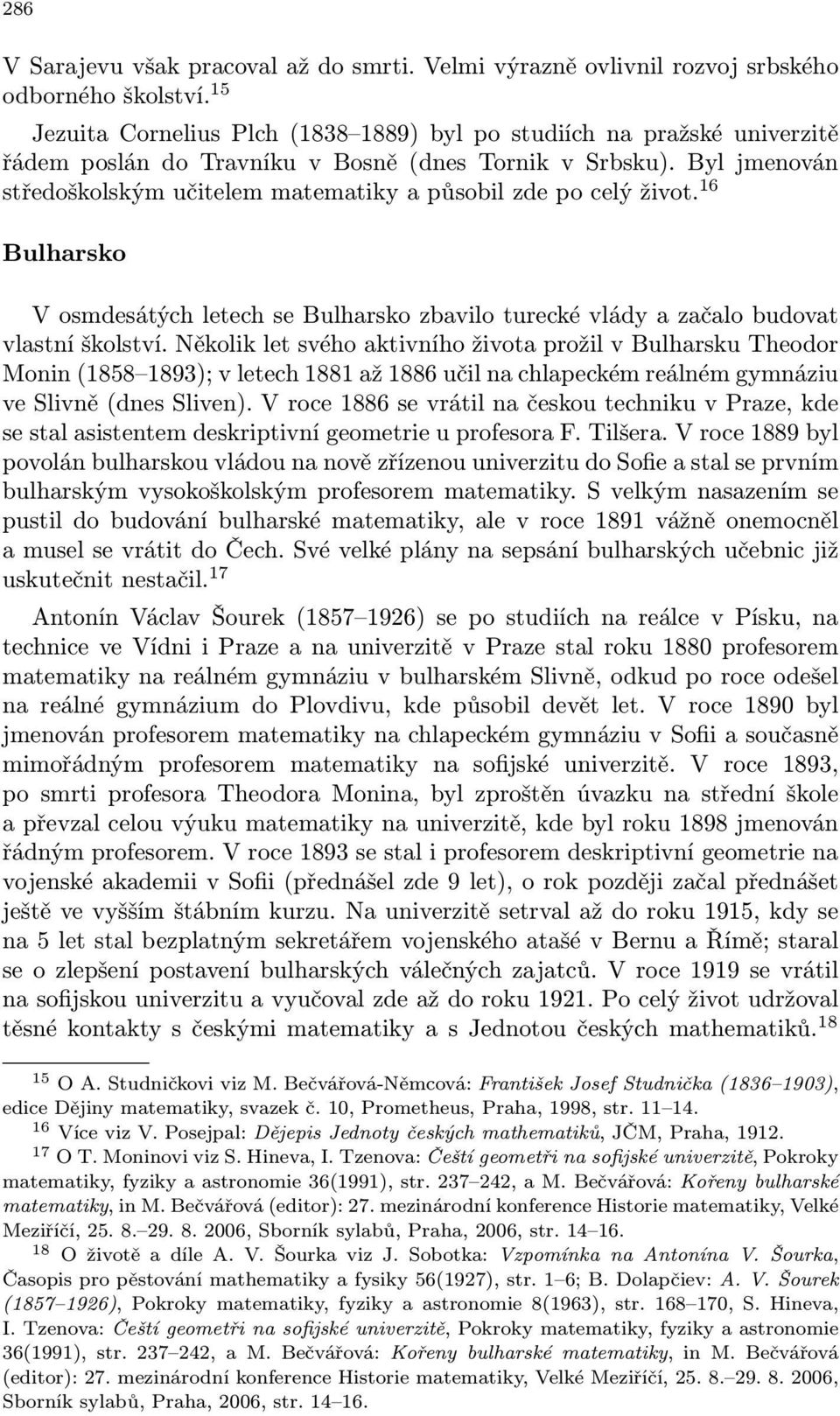 Byl jmenován středoškolským učitelem matematiky a působil zde po celý život. 16 Bulharsko V osmdesátých letech se Bulharsko zbavilo turecké vlády a začalo budovat vlastní školství.