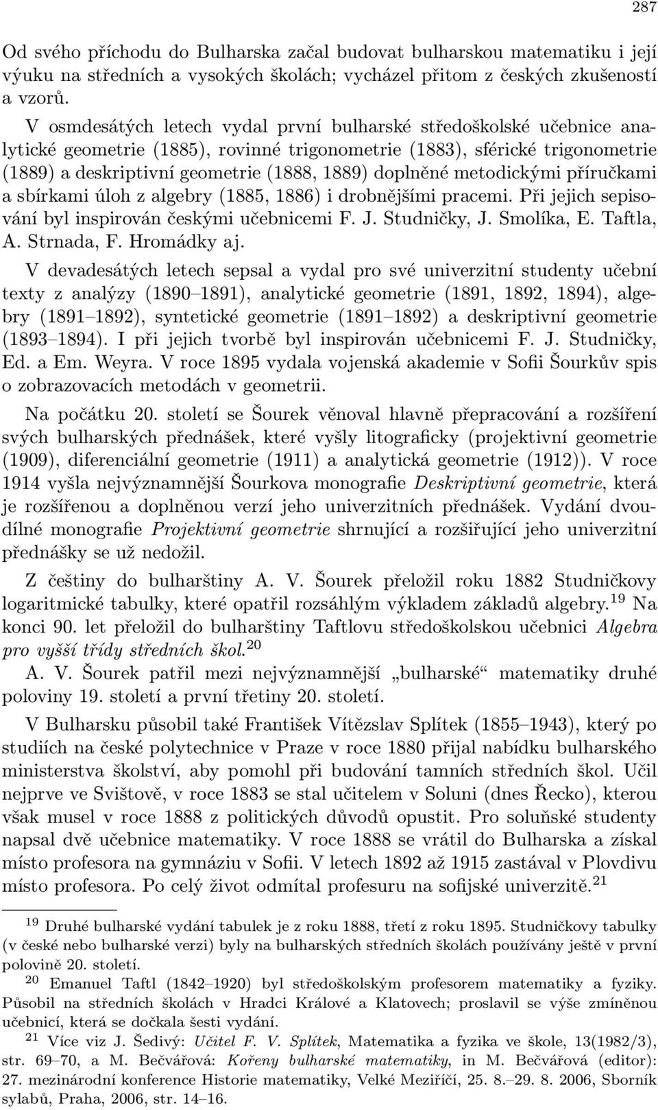 doplněné metodickými příručkami a sbírkami úloh z algebry (1885, 1886) i drobnějšími pracemi. Při jejich sepisování byl inspirován českými učebnicemi F. J. Studničky, J. Smolíka, E. Taftla, A.