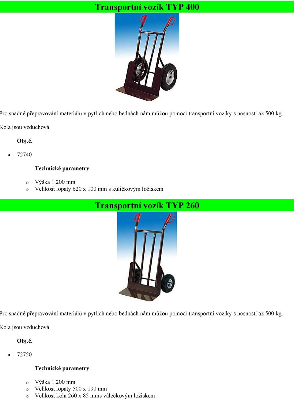 200 mm Velikst lpaty 620 x 100 mm s kuličkvým lžiskem Transprtní vzík TYP 260 r snadné přepravvání materiálů v