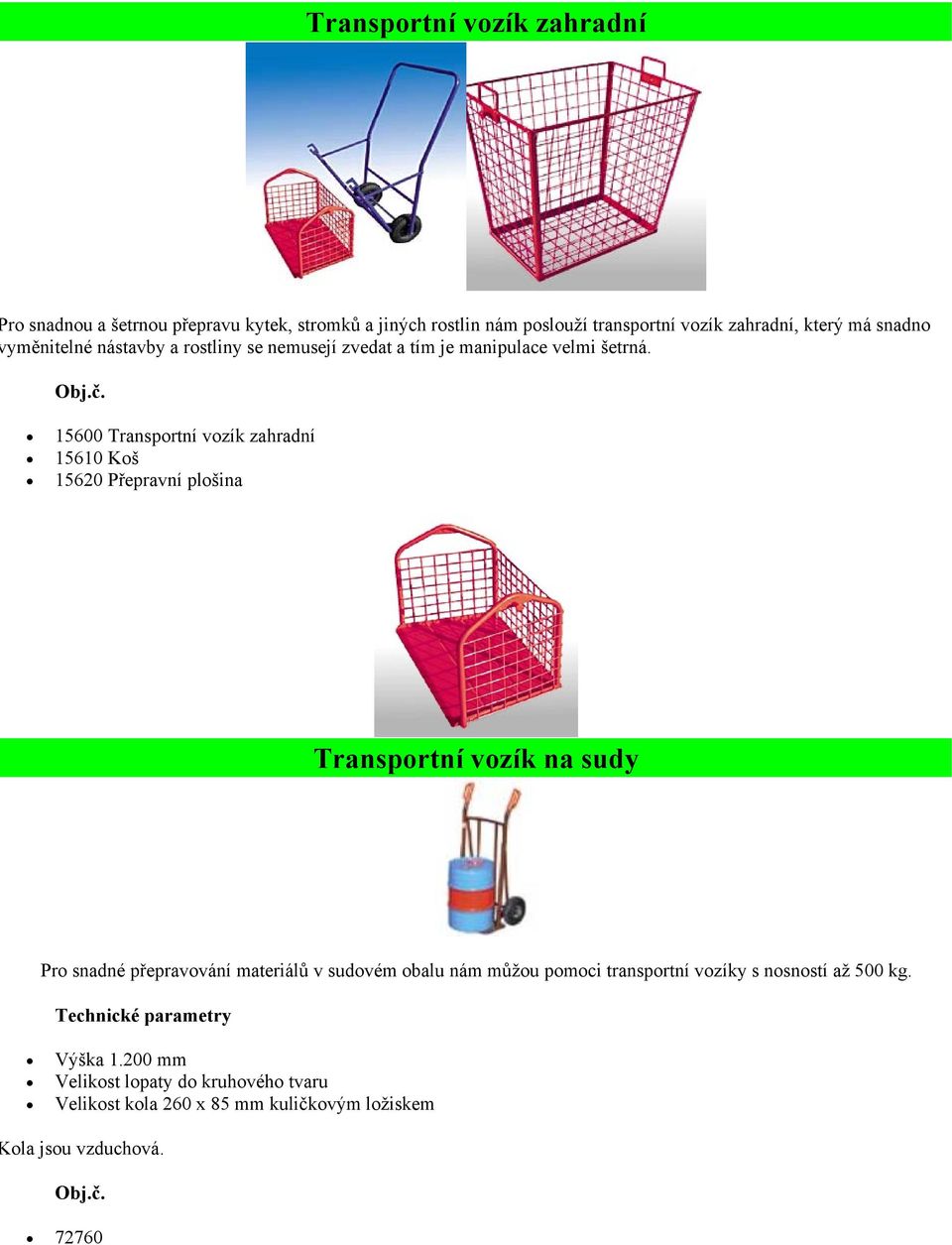 15600 Transprtní vzík zahradní 15610 Kš 15620 Přepravní plšina Transprtní vzík na sudy Pr snadné přepravvání materiálů v sudvém