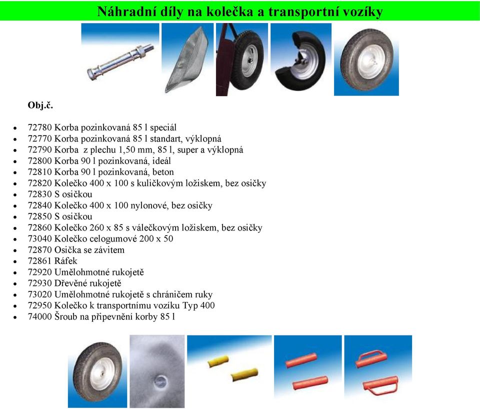 400 x 100 nylnvé, bez sičky 72850 S sičku 72860 Klečk 260 x 85 s válečkvým lžiskem, bez sičky 73040 Klečk celgumvé 200 x 50 72870 Osička se závitem 72861 Ráfek