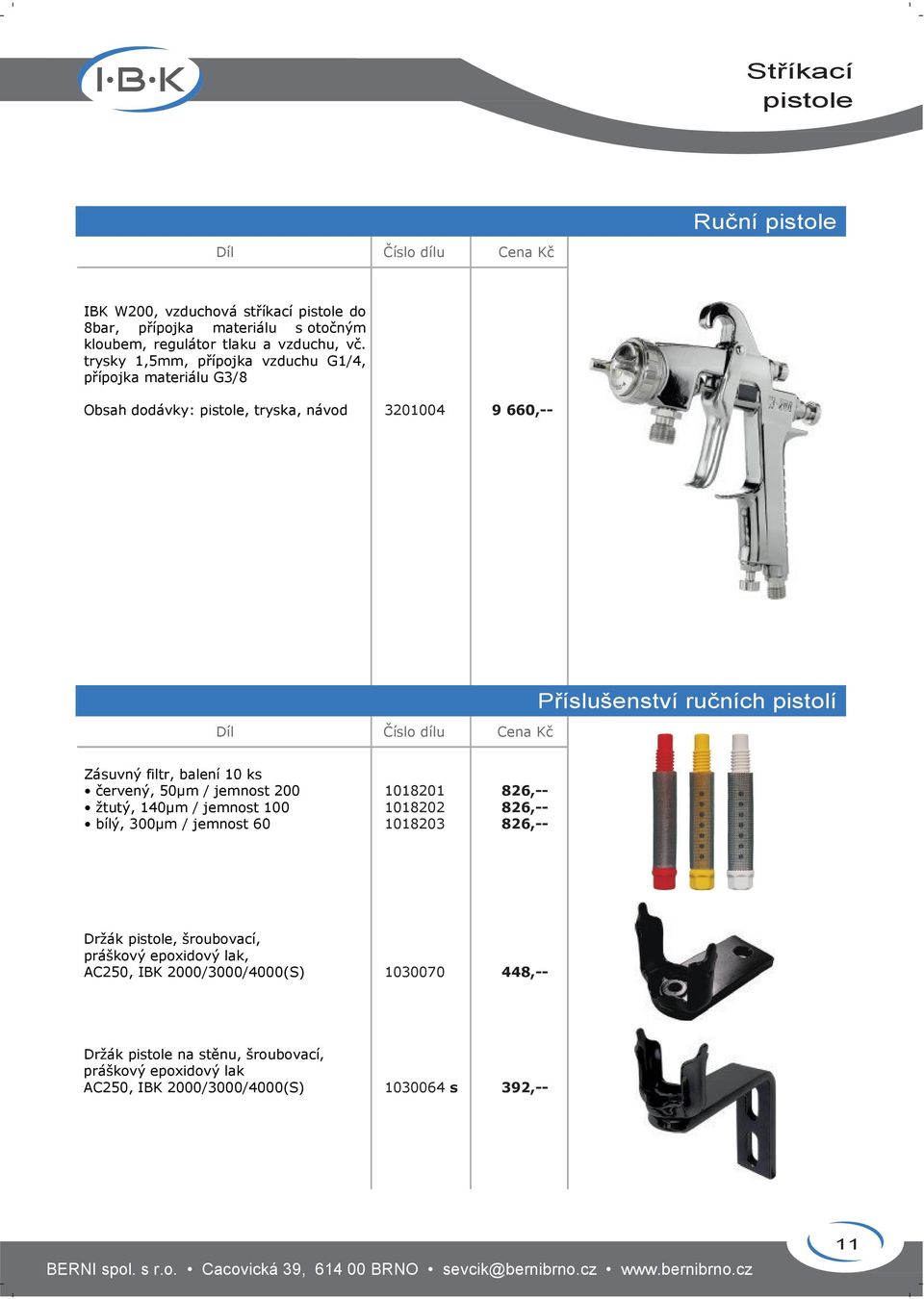 červený, 50µm / jemnost 200 žtutý, 140µm / jemnost 100 bílý, 300µm / jemnost 60 1018201 1018202 1018203 826,-- 826,-- 826,-- Držák pistole, šroubovací, práškový epoxidový lak,