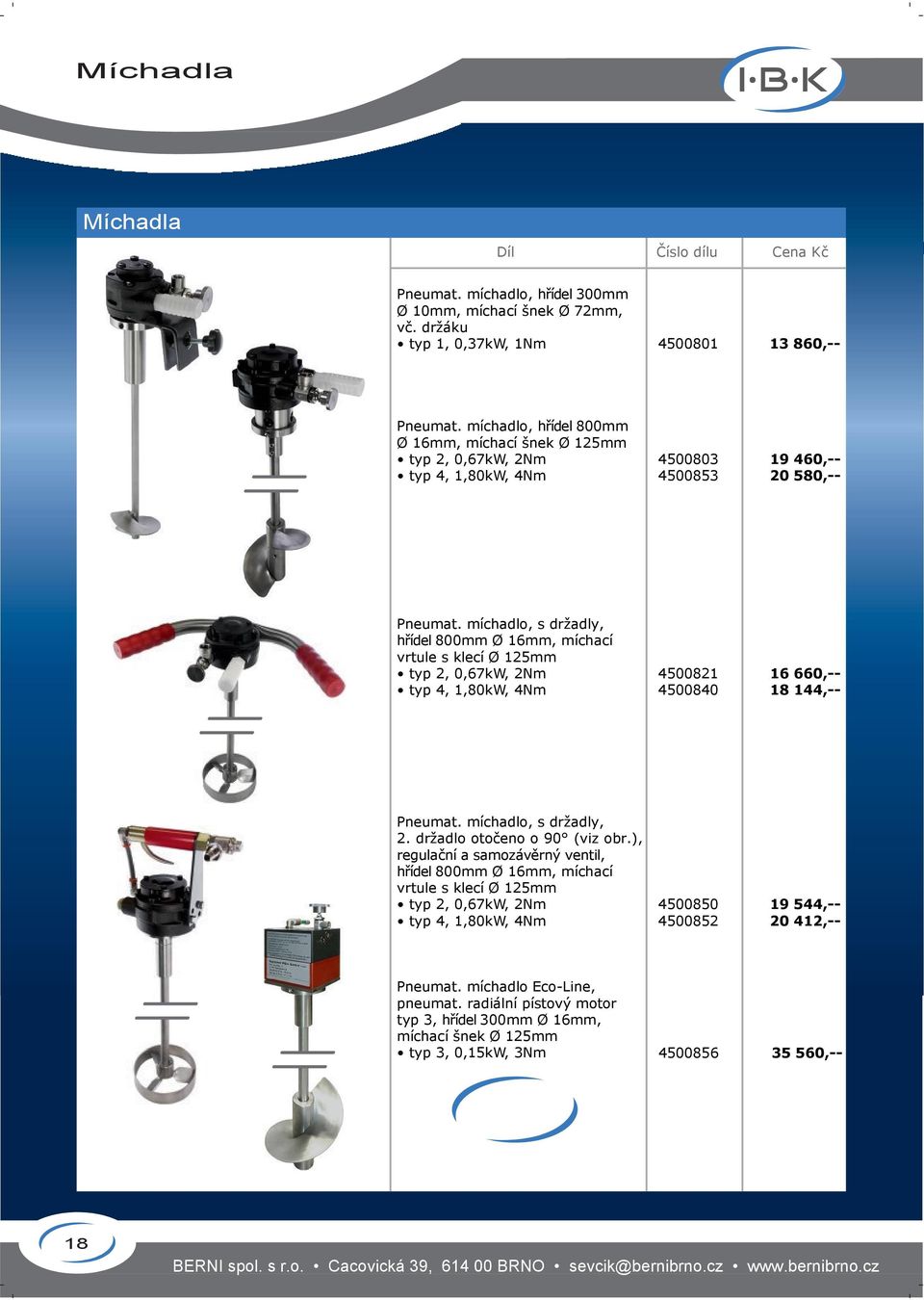 míchadlo, s držadly, hřídel 800mm Ø 16mm, míchací vrtule s klecí Ø 125mm typ 2, 0,67kW, 2Nm typ 4, 1,80kW, 4Nm 4500821 4500840 16 660,-- 18 144,-- Pneumat. míchadlo, s držadly, 2.