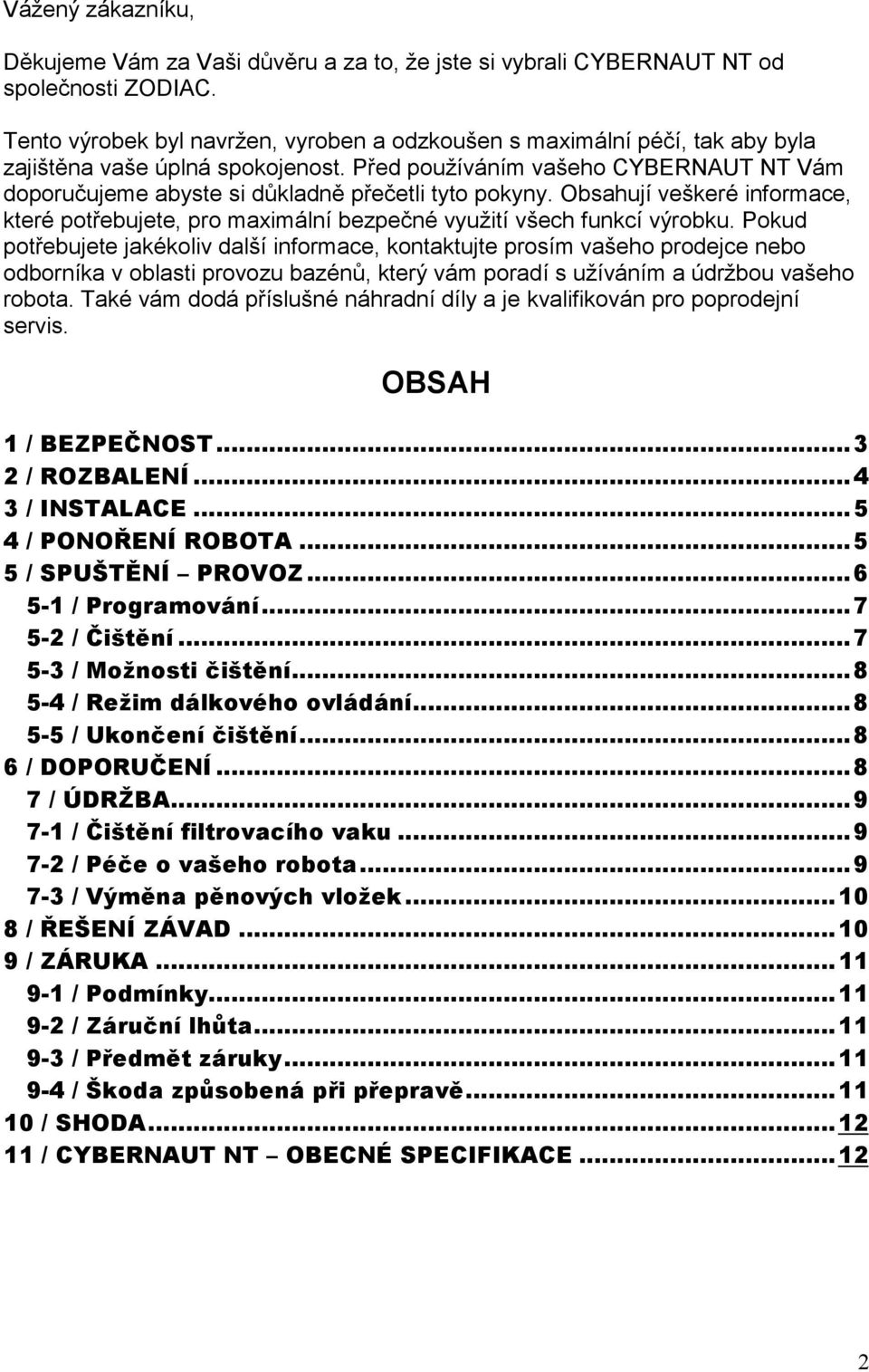 Před používáním vašeho CYBERNAUT NT Vám doporučujeme abyste si důkladně přečetli tyto pokyny. Obsahují veškeré informace, které potřebujete, pro maximální bezpečné využití všech funkcí výrobku.