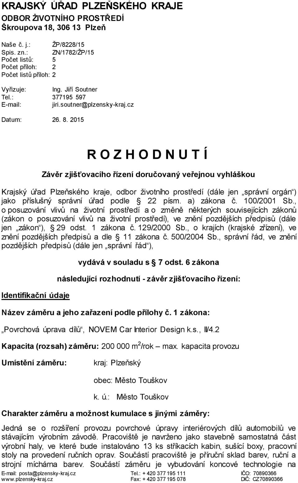 2015 R O Z H O D N U T Í Závěr zjišťovacího řízení doručovaný veřejnou vyhláškou Krajský úřad Plzeňského kraje, odbor životního prostředí (dále jen správní orgán ) jako příslušný správní úřad podle