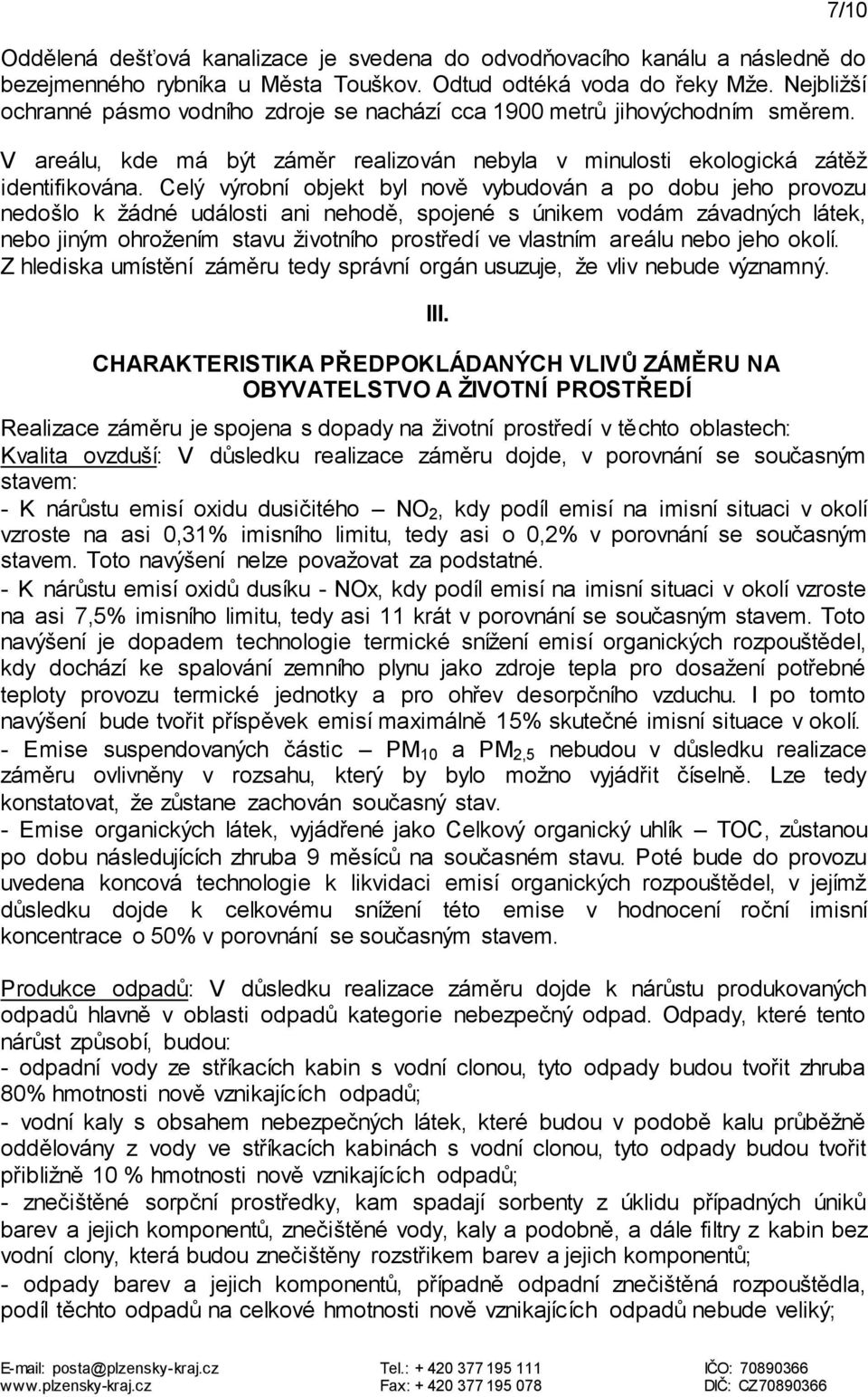 Celý výrobní objekt byl nově vybudován a po dobu jeho provozu nedošlo k žádné události ani nehodě, spojené s únikem vodám závadných látek, nebo jiným ohrožením stavu životního prostředí ve vlastním