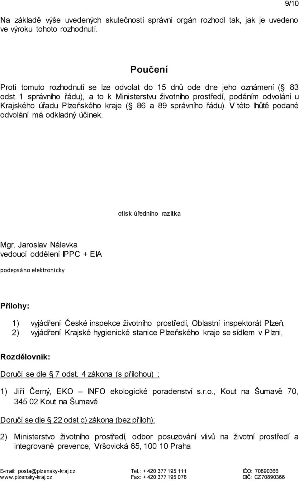 1 správního řádu), a to k Ministerstvu životního prostředí, podáním odvolání u Krajského úřadu Plzeňského kraje ( 86 a 89 správního řádu). V této lhůtě podané odvolání má odkladný účinek.