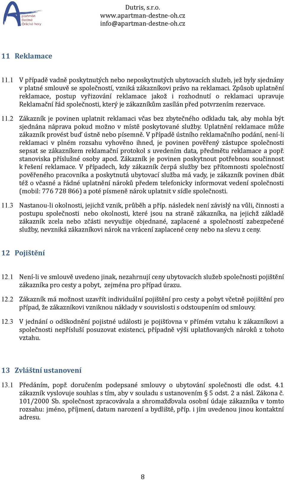 2 Zákazník je povinen uplatnit reklamaci včas bez zbytečného odkladu tak, aby mohla být sjednána náprava pokud možno v místě poskytované služby.