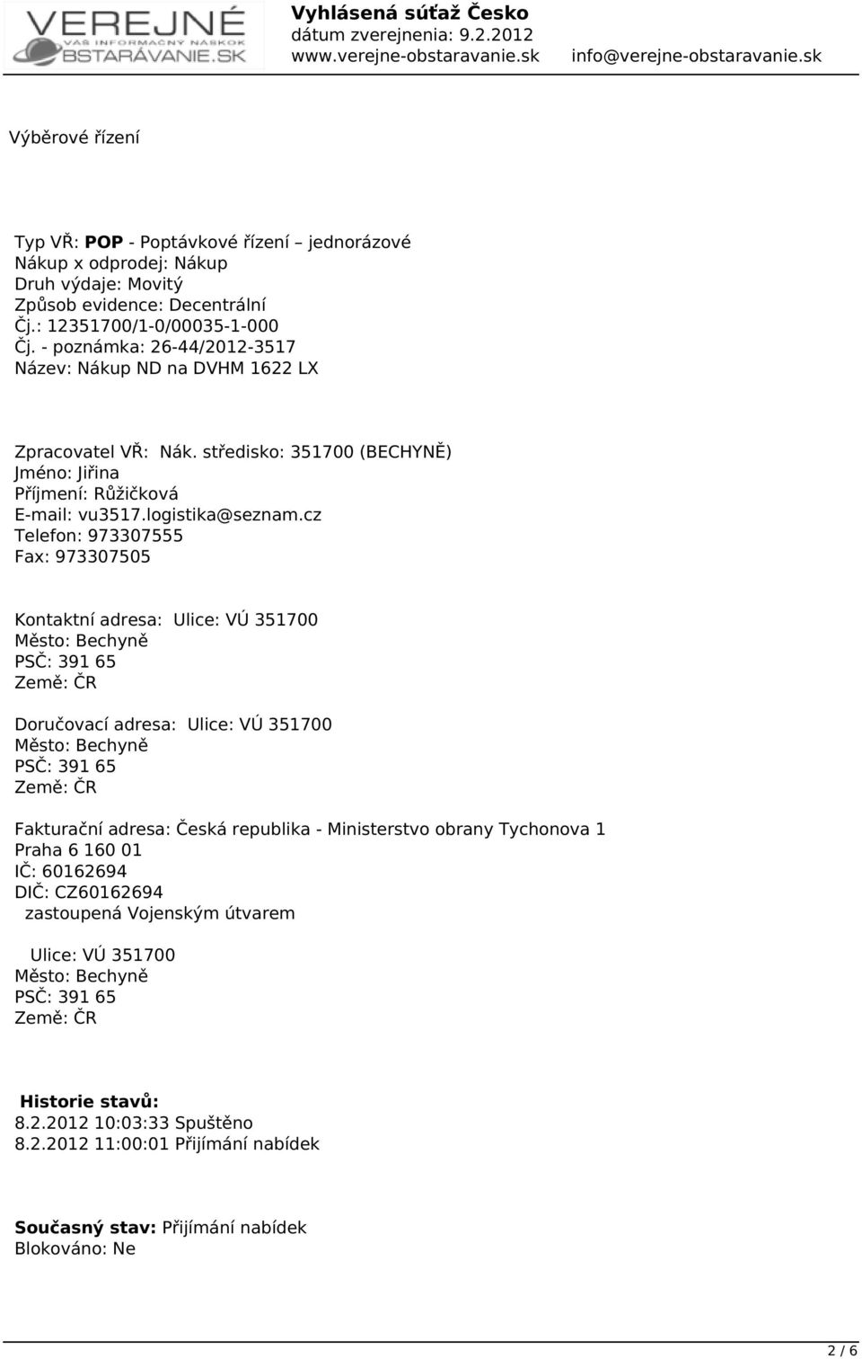 cz Telefon: 973307555 Fax: 973307505 Kontaktní adresa: Ulice: VÚ 351700 Město: Bechyně PSČ: 391 65 Země: ČR Doručovací adresa: Ulice: VÚ 351700 Město: Bechyně PSČ: 391 65 Země: ČR Fakturační adresa: