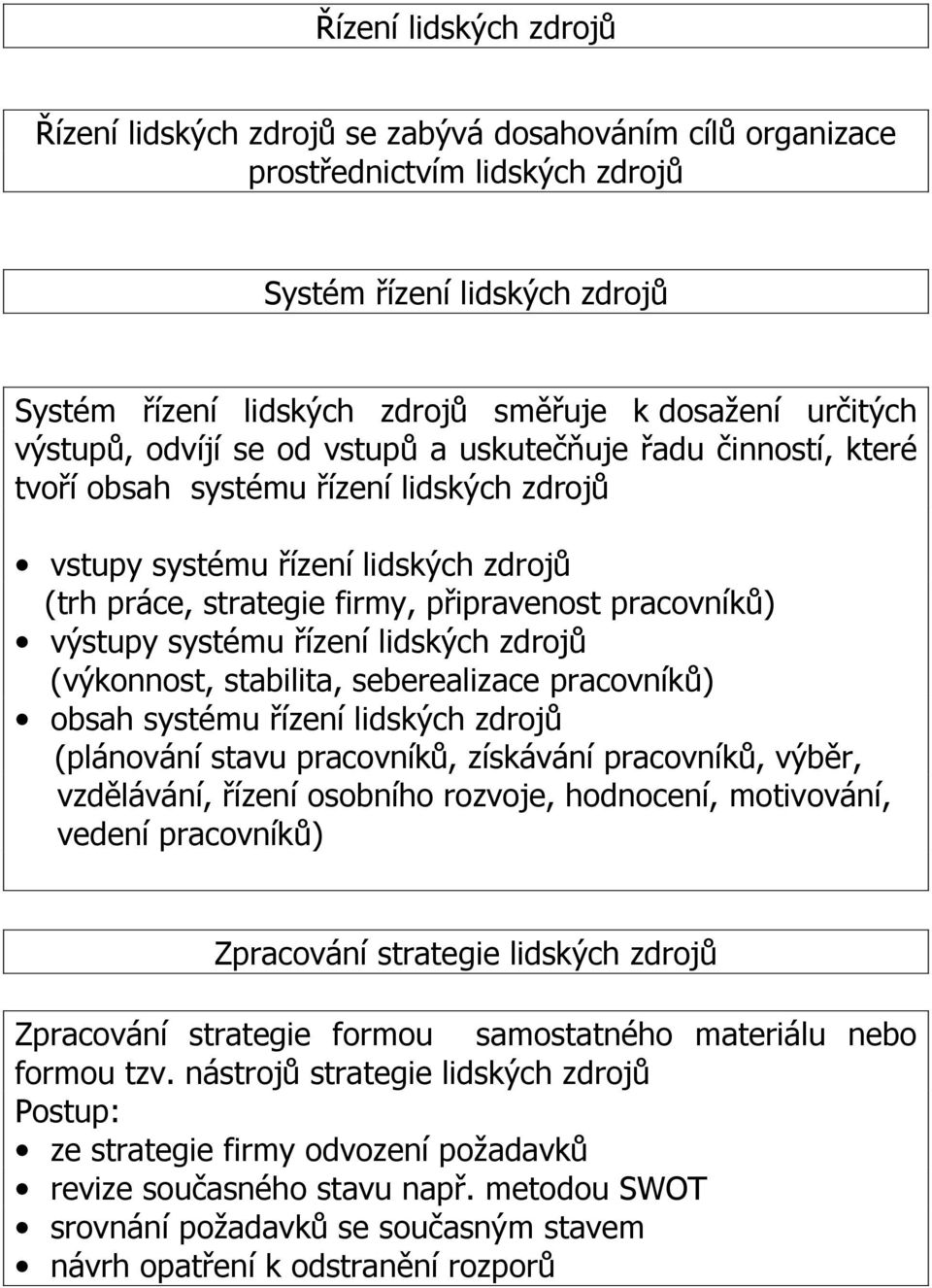 pracovníků) výstupy systému řízení lidských zdrojů (výkonnost, stabilita, seberealizace pracovníků) obsah systému řízení lidských zdrojů (plánování stavu pracovníků, získávání pracovníků, výběr,