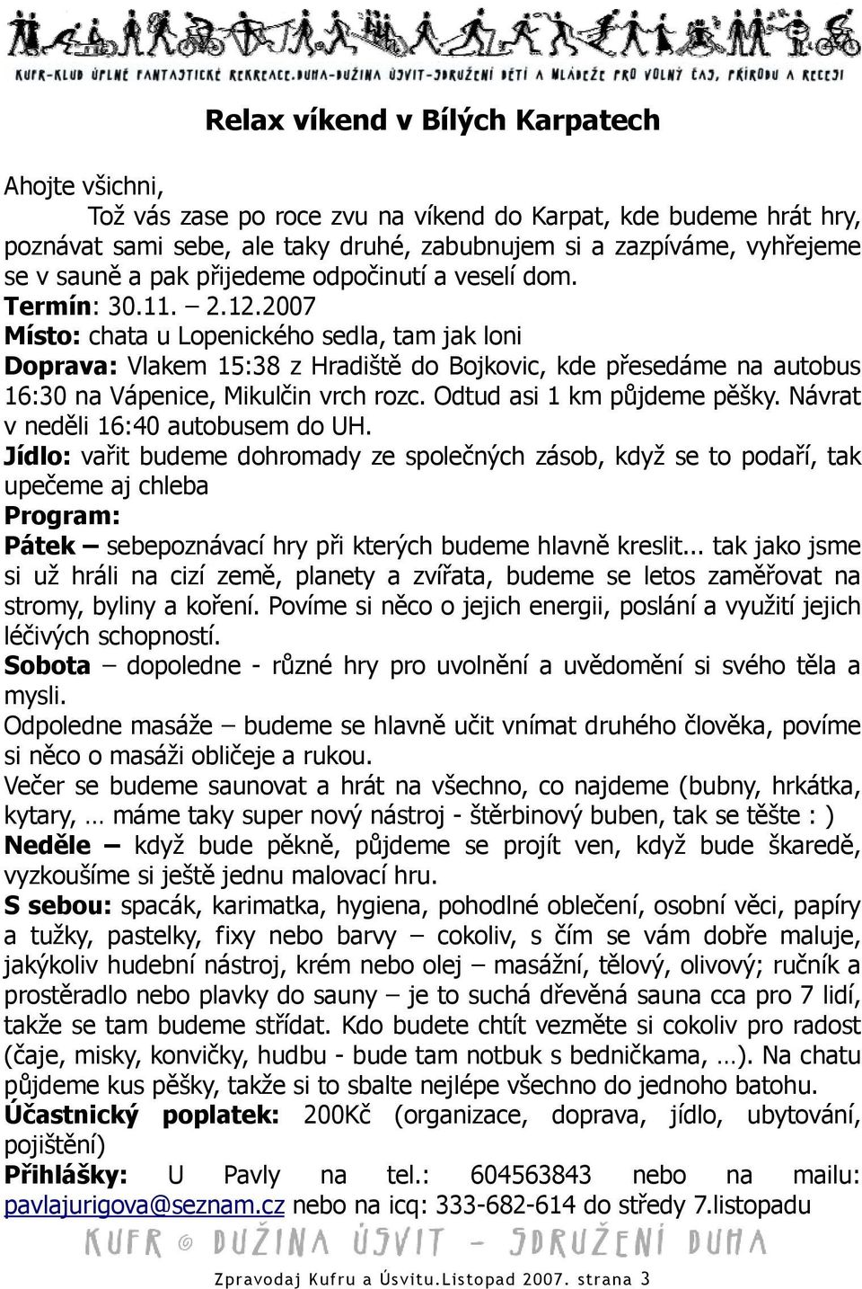2007 Místo: chata u Lopenického sedla, tam jak loni Doprava: Vlakem 15:38 z Hradiště do Bojkovic, kde přesedáme na autobus 16:30 na Vápenice, Mikulčin vrch rozc. Odtud asi 1 km půjdeme pěšky.