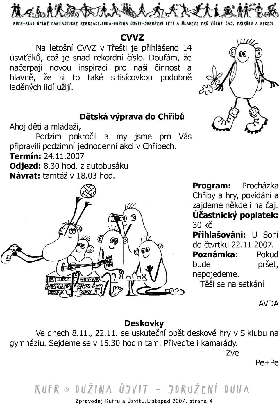 Dětská výprava do Chřibů Ahoj děti a mládeži, Podzim pokročil a my jsme pro Vás připravili podzimní jednodenní akci v Chřibech. Termín: 24.11.2007 Odjezd: 8.30 hod. z autobusáku Návrat: tamtéž v 18.