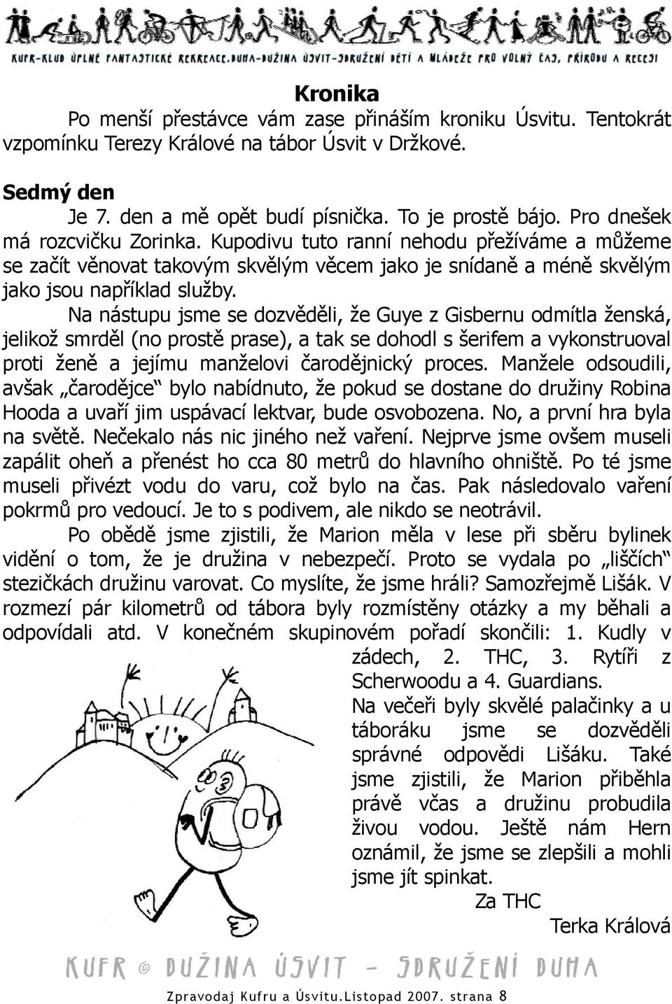 Na nástupu jsme se dozvěděli, že Guye z Gisbernu odmítla ženská, jelikož smrděl (no prostě prase), a tak se dohodl s šerifem a vykonstruoval proti ženě a jejímu manželovi čarodějnický proces.