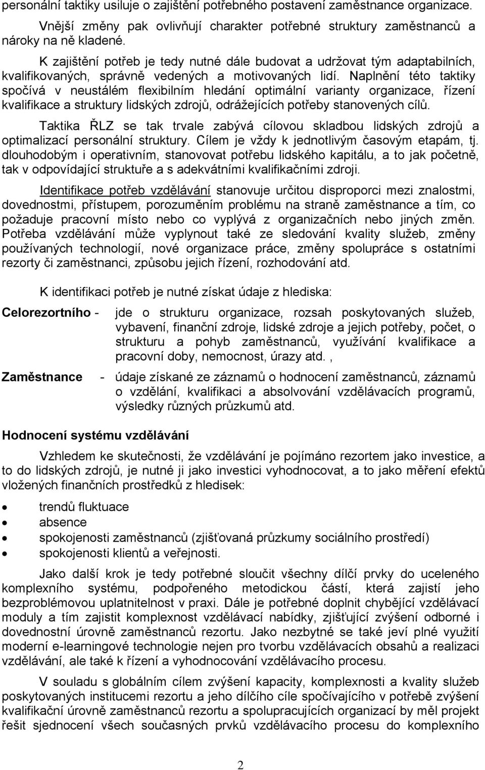 Naplnění této taktiky spočívá v neustálém flexibilním hledání optimální varianty organizace, řízení kvalifikace a struktury lidských zdrojů, odrážejících potřeby stanovených cílů.