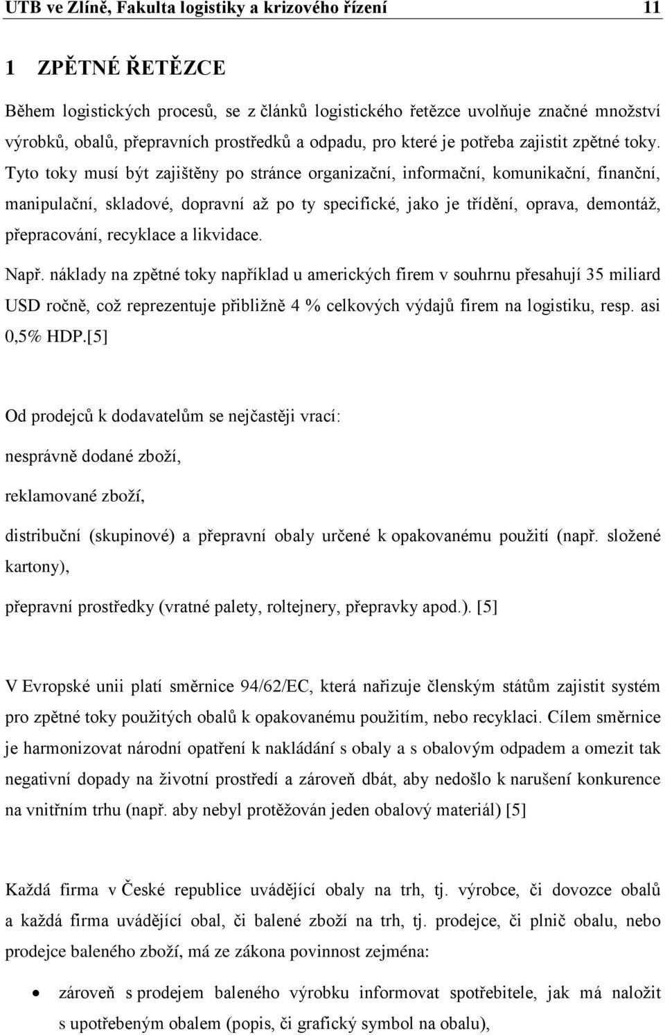 Tyto toky musí být zajištěny po stránce organizační, informační, komunikační, finanční, manipulační, skladové, dopravní až po ty specifické, jako je třídění, oprava, demontáž, přepracování, recyklace