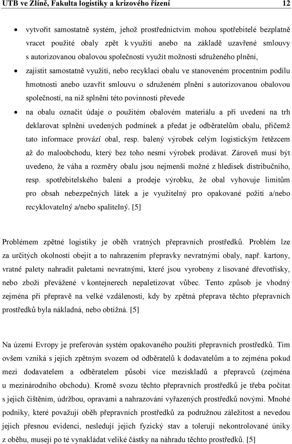 sdruženém plnění s autorizovanou obalovou společností, na niž splnění této povinnosti převede na obalu označit údaje o použitém obalovém materiálu a při uvedení na trh deklarovat splnění uvedených
