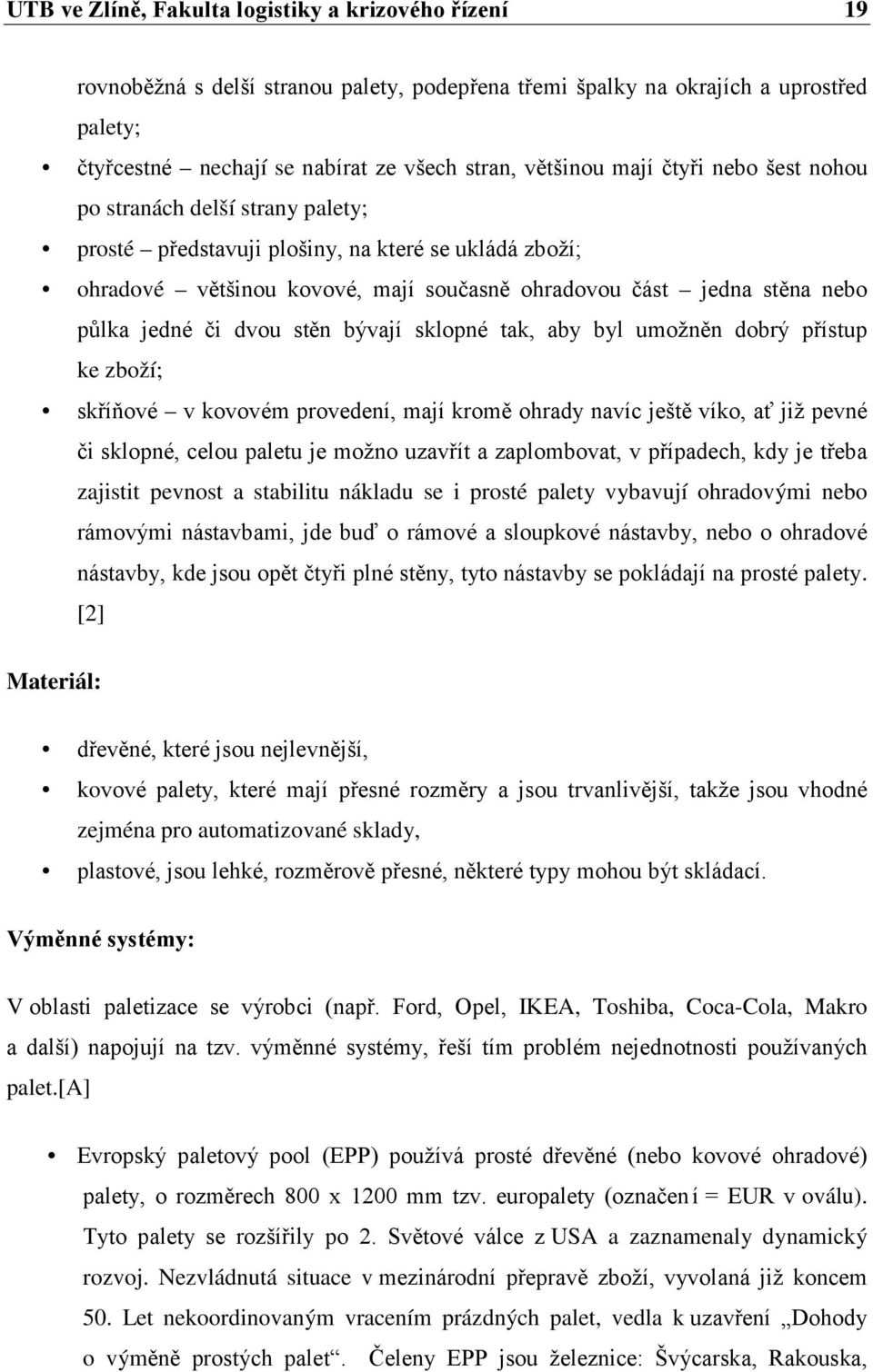 či dvou stěn bývají sklopné tak, aby byl umožněn dobrý přístup ke zboží; skříňové v kovovém provedení, mají kromě ohrady navíc ještě víko, ať již pevné či sklopné, celou paletu je možno uzavřít a